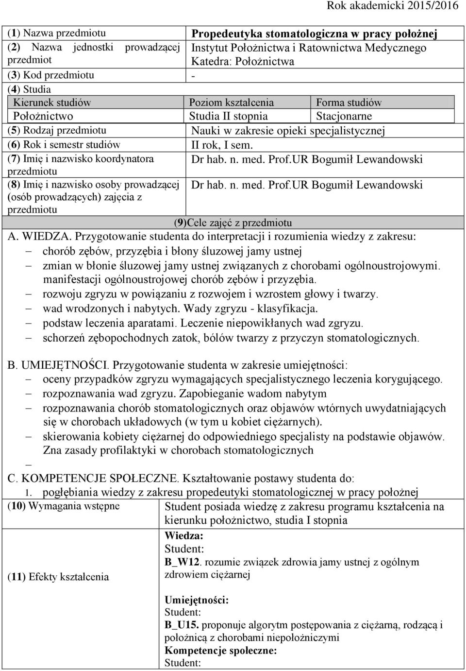 (7) Imię i nazwisko koordynatora Dr hab. n. med. Prof.UR Bogumił Lewandowski (8) Imię i nazwisko osoby prowadzącej Dr hab. n. med. Prof.UR Bogumił Lewandowski (osób prowadzących) zajęcia z (9)Cele zajęć z A.