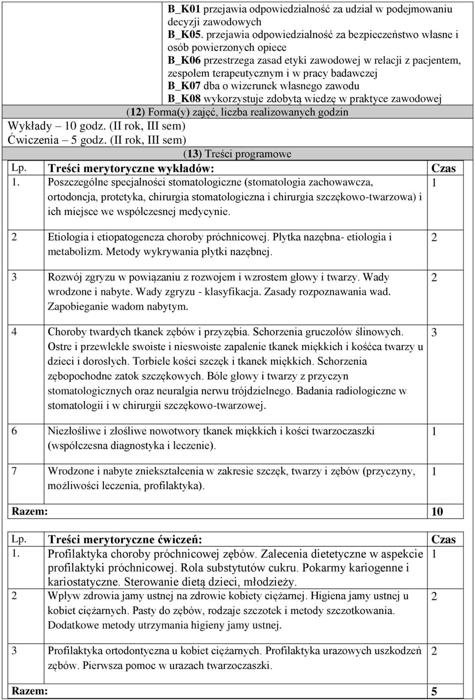 wizerunek własnego zawodu B_K08 wykorzystuje zdobytą wiedzę w praktyce zawodowej () Forma(y) zajęć, liczba realizowanych godzin Wykłady 0 godz. (II rok, III sem) Ćwiczenia 5 godz.