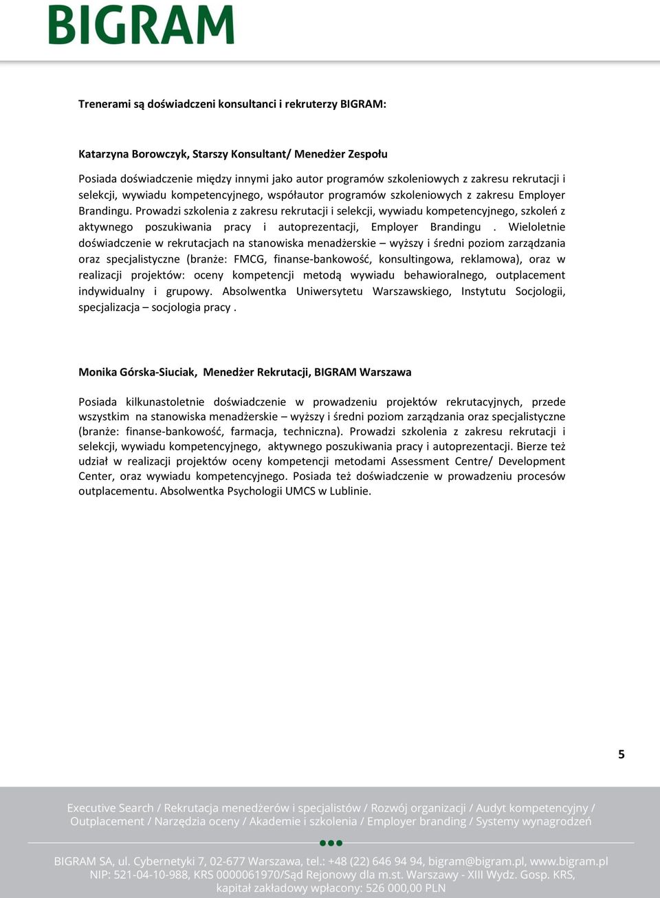 Prowadzi szkolenia z zakresu rekrutacji i selekcji, wywiadu kompetencyjnego, szkoleń z aktywnego poszukiwania pracy i autoprezentacji, Employer Brandingu.