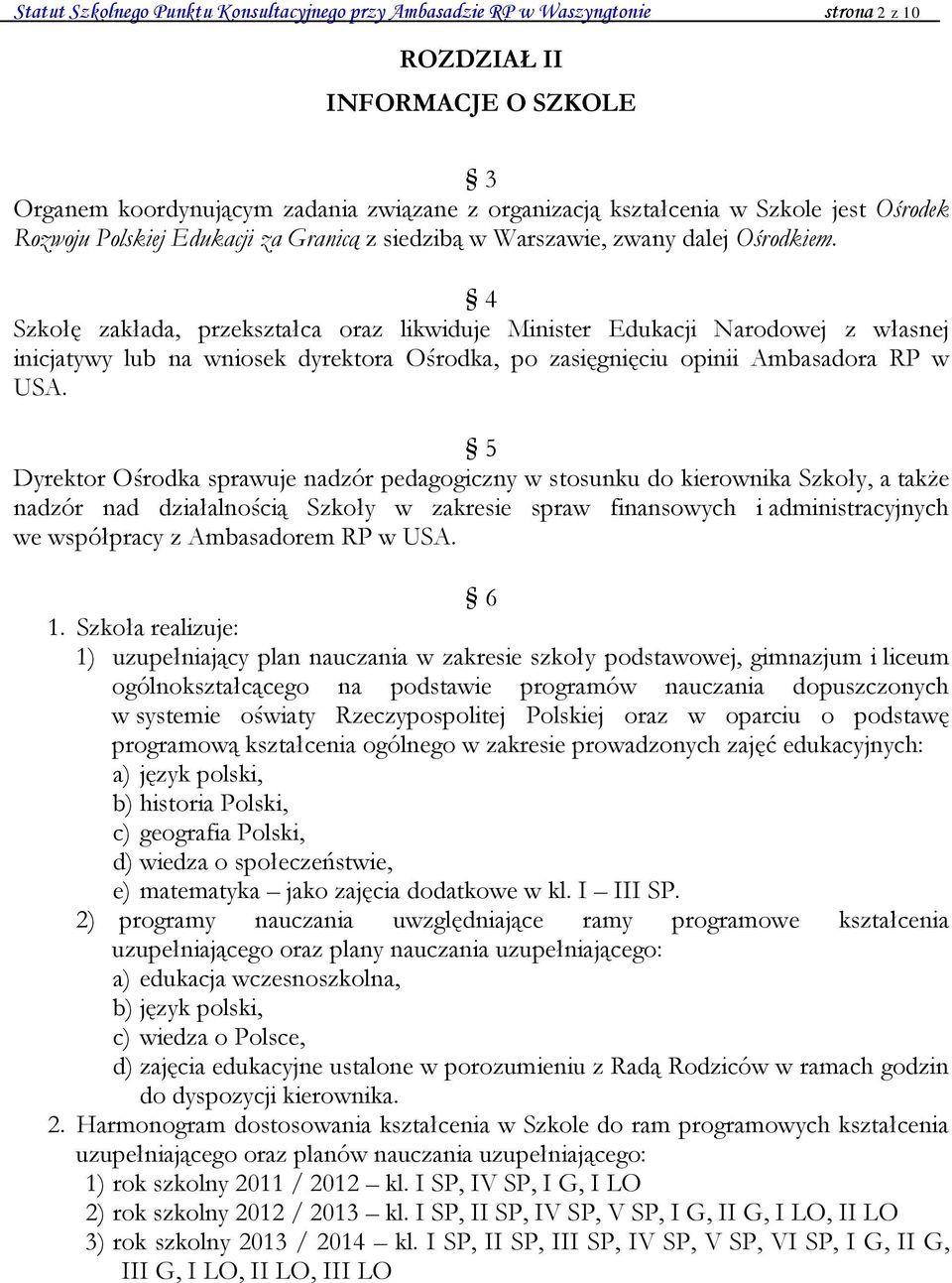 4 Szkołę zakłada, przekształca oraz likwiduje Minister Edukacji Narodowej z własnej inicjatywy lub na wniosek dyrektora Ośrodka, po zasięgnięciu opinii Ambasadora RP w USA.