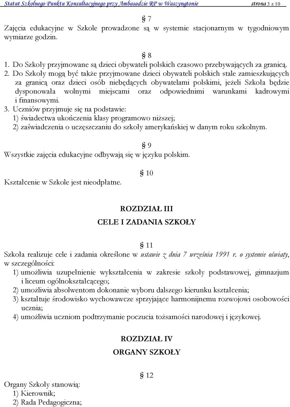 Do Szkoły mogą być także przyjmowane dzieci obywateli polskich stale zamieszkujących za granicą oraz dzieci osób niebędących obywatelami polskimi, jeżeli Szkoła będzie dysponowała wolnymi miejscami