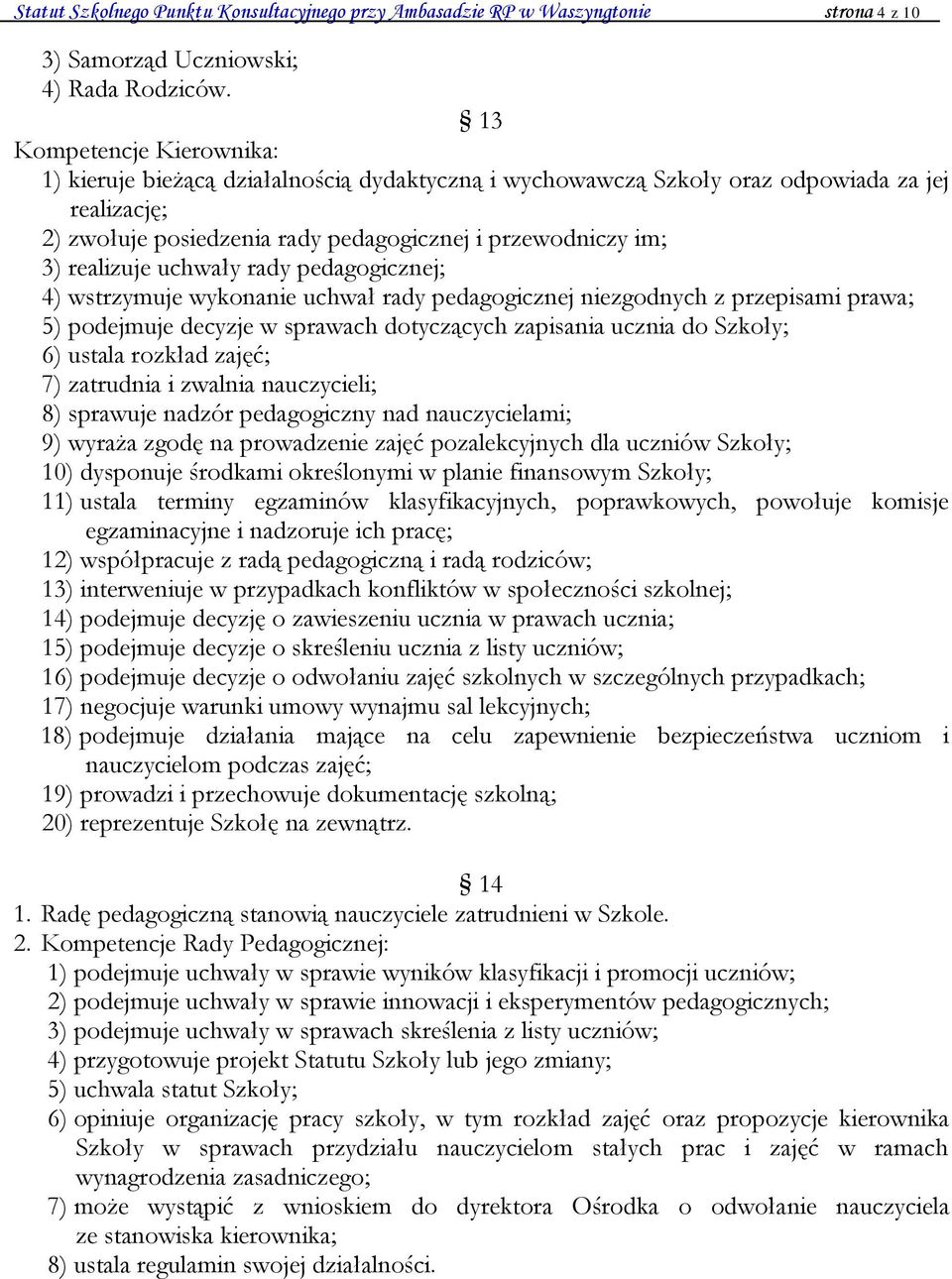 realizuje uchwały rady pedagogicznej; 4) wstrzymuje wykonanie uchwał rady pedagogicznej niezgodnych z przepisami prawa; 5) podejmuje decyzje w sprawach dotyczących zapisania ucznia do Szkoły; 6)