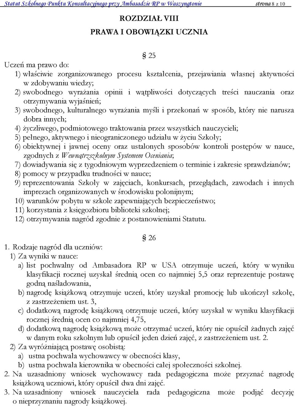 i przekonań w sposób, który nie narusza dobra innych; 4) życzliwego, podmiotowego traktowania przez wszystkich nauczycieli; 5) pełnego, aktywnego i nieograniczonego udziału w życiu Szkoły; 6)