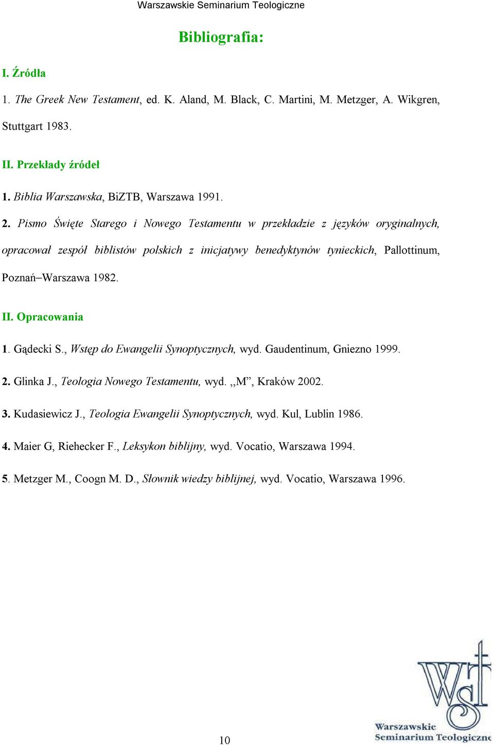 Opracowania 1. Gądecki S., Wstęp do Ewangelii Synoptycznych, wyd. Gaudentinum, Gniezno 1999. 2. Glinka J., Teologia Nowego Testamentu, wyd.,,m, Kraków 2002. 3. Kudasiewicz J.