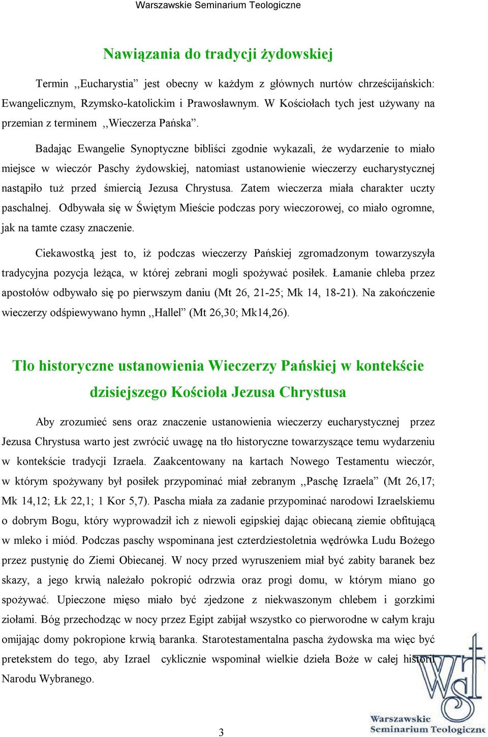 Badając Ewangelie Synoptyczne bibliści zgodnie wykazali, że wydarzenie to miało miejsce w wieczór Paschy żydowskiej, natomiast ustanowienie wieczerzy eucharystycznej nastąpiło tuż przed śmiercią