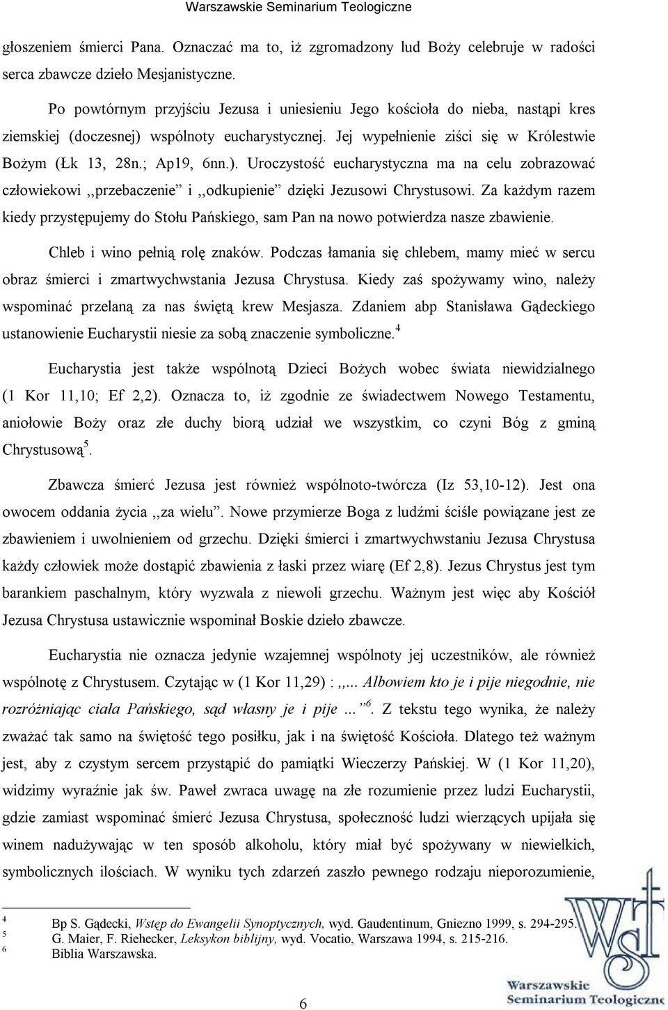 wspólnoty eucharystycznej. Jej wypełnienie ziści się w Królestwie Bożym (Łk 13, 28n.; Ap19, 6nn.).