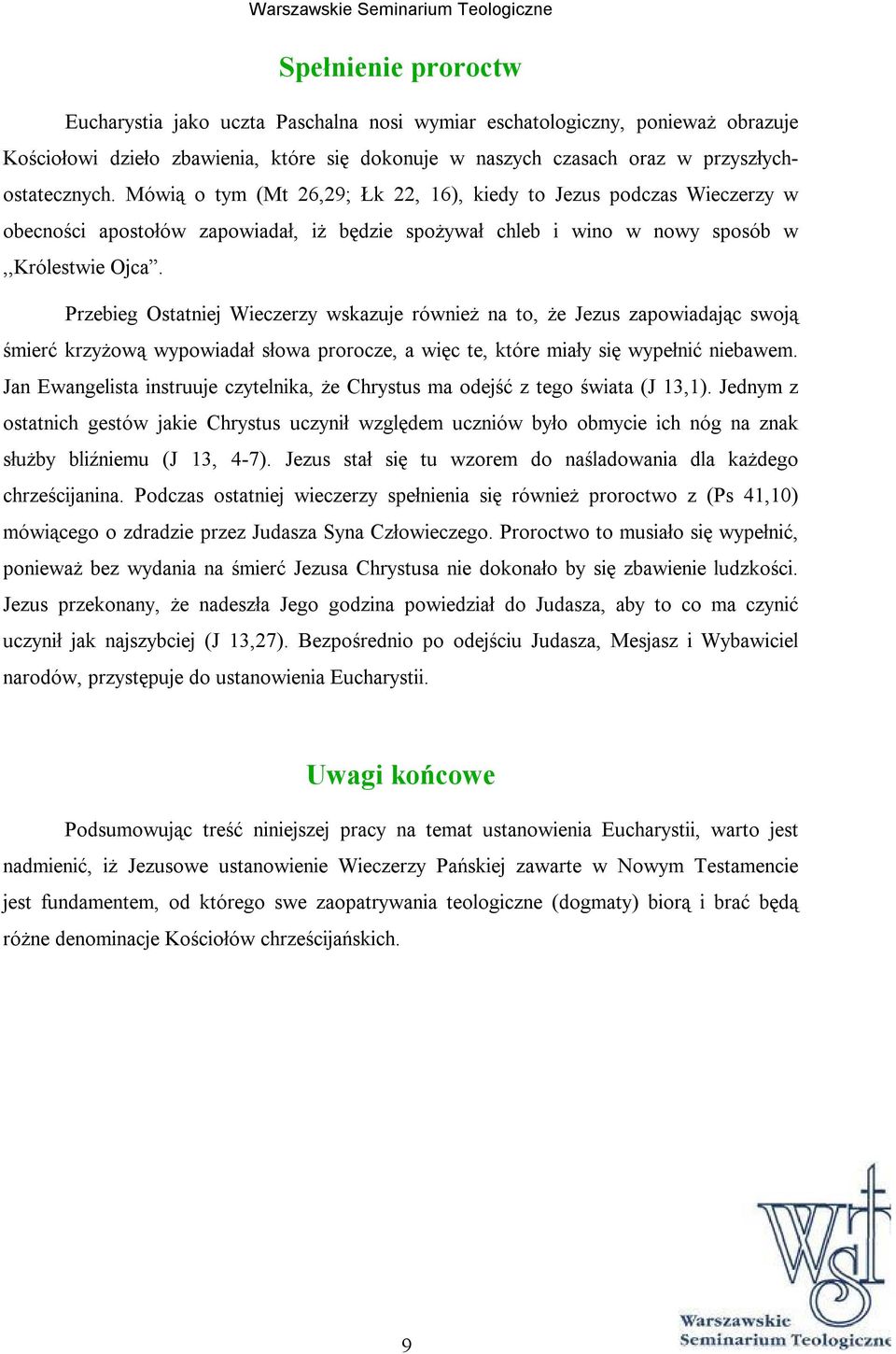 Przebieg Ostatniej Wieczerzy wskazuje również na to, że Jezus zapowiadając swoją śmierć krzyżową wypowiadał słowa prorocze, a więc te, które miały się wypełnić niebawem.