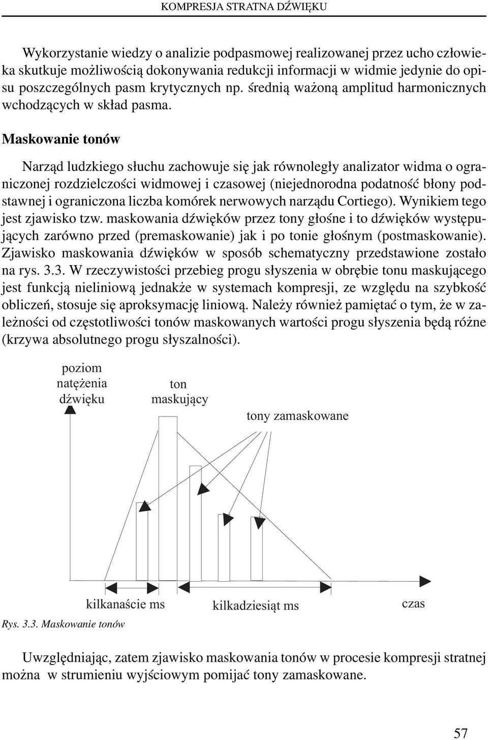 Maskowanie tonów Narząd ludzkiego słuchu zachowuje się jak równoległy analizator widma o ograniczonej rozdzielczości widmowej i czasowej (niejednorodna podatność błony podstawnej i ograniczona liczba