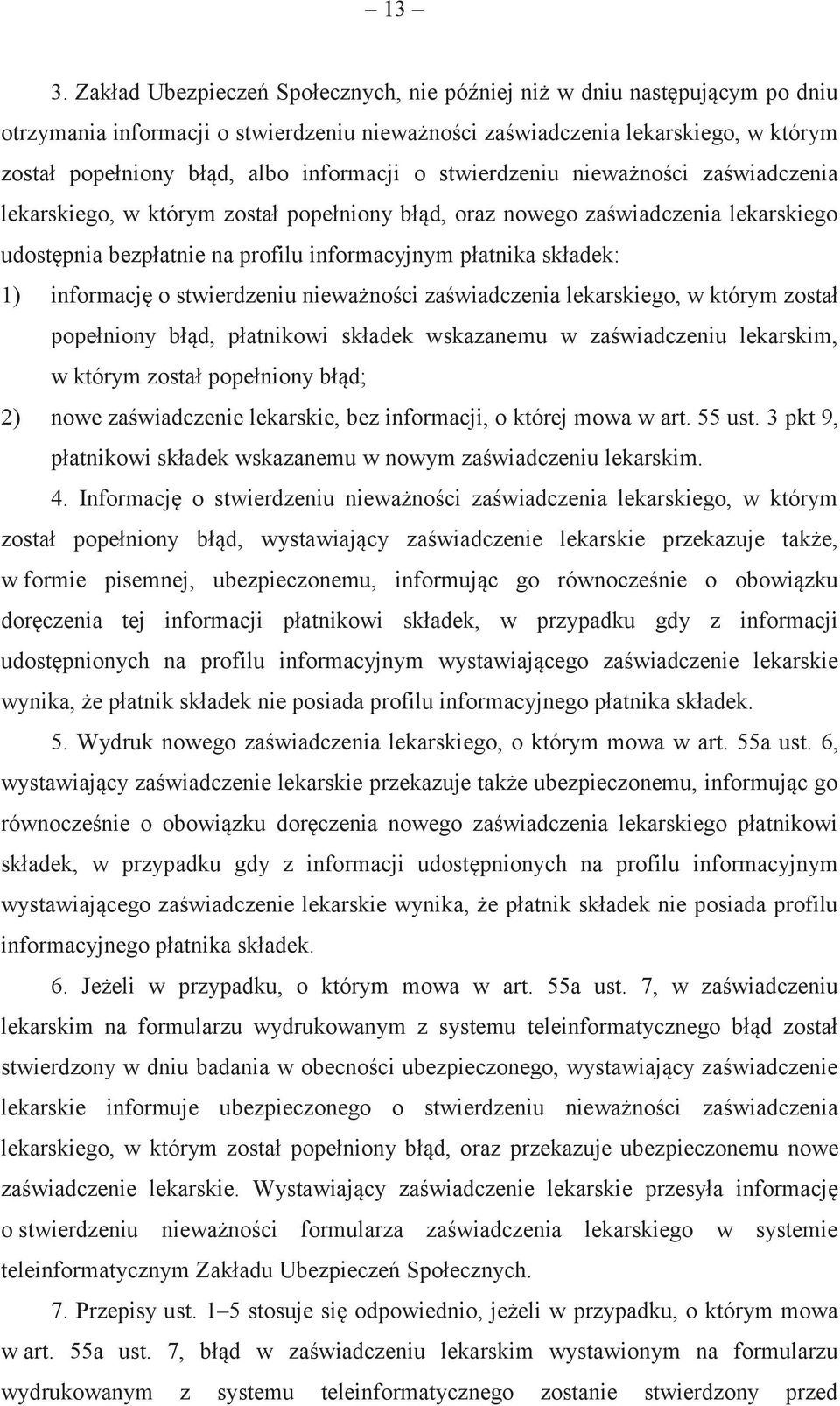 składek: 1) informację o stwierdzeniu nieważności zaświadczenia lekarskiego, w którym został popełniony błąd, płatnikowi składek wskazanemu w zaświadczeniu lekarskim, w którym został popełniony błąd;