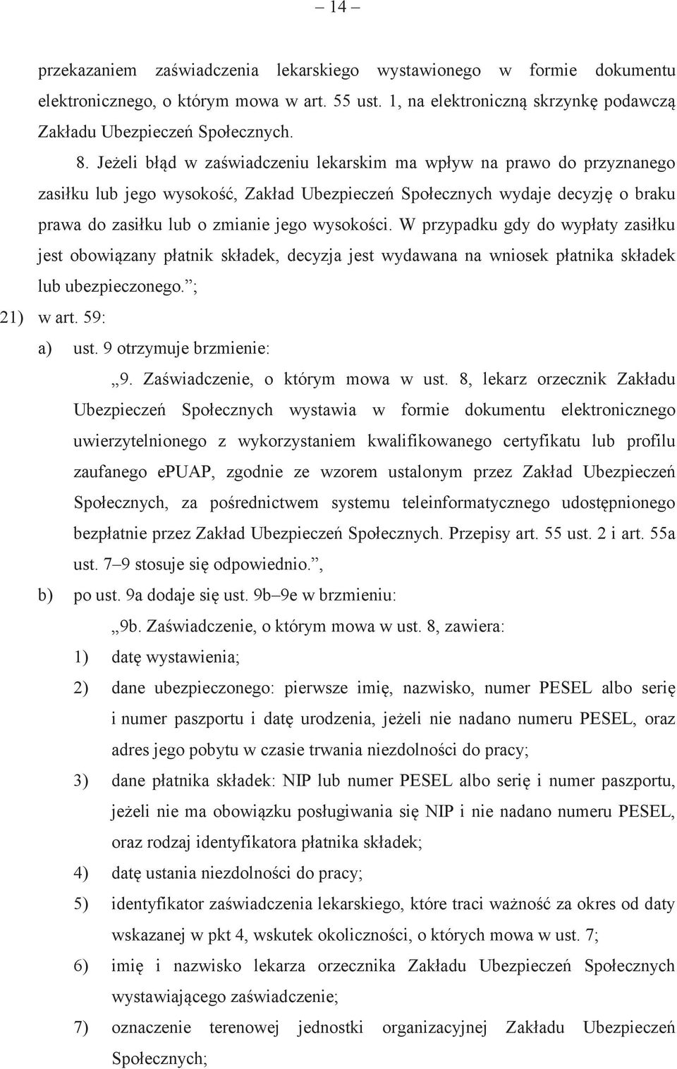 W przypadku gdy do wypłaty zasiłku jest obowiązany płatnik składek, decyzja jest wydawana na wniosek płatnika składek lub ubezpieczonego. ; 21) w art. 59: a) ust. 9 otrzymuje brzmienie: 9.