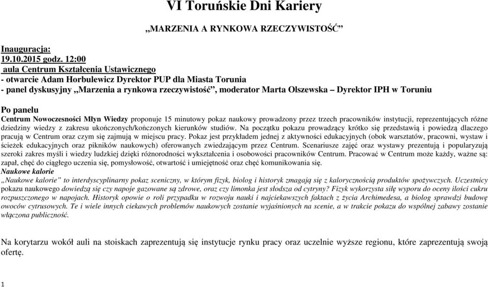 Po panelu Centrum Nowoczesności Młyn Wiedzy proponuje 15 minutowy pokaz naukowy prowadzony przez trzech pracowników instytucji, reprezentujących różne dziedziny wiedzy z zakresu