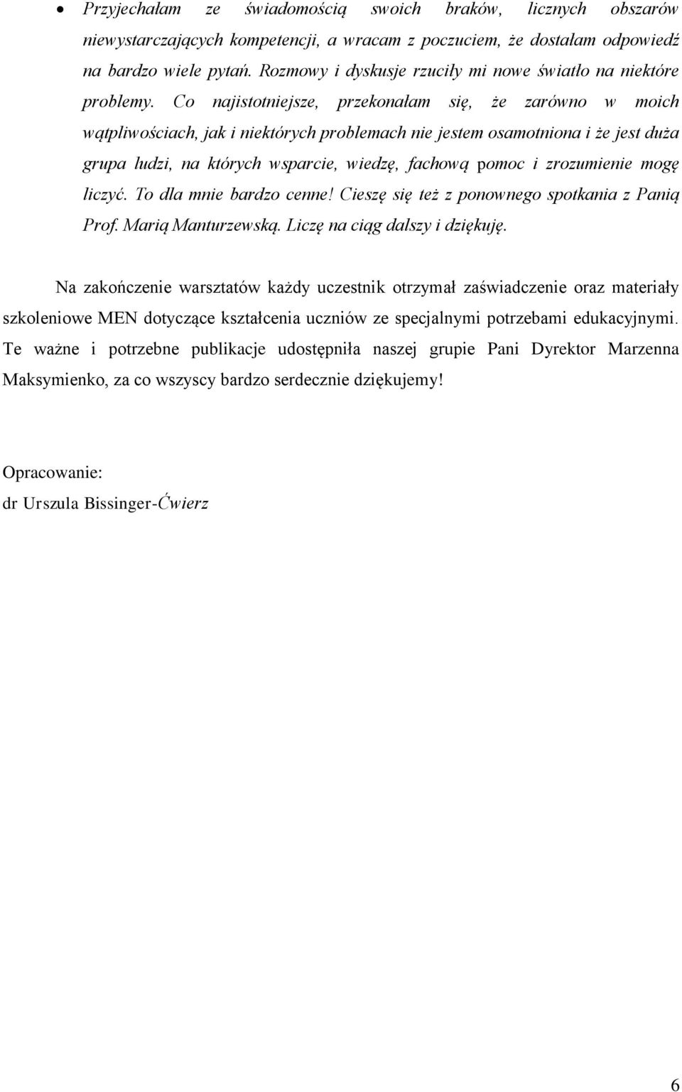 Co najistotniejsze, przekonałam się, że zarówno w moich wątpliwościach, jak i niektórych problemach nie jestem osamotniona i że jest duża grupa ludzi, na których wsparcie, wiedzę, fachową pomoc i