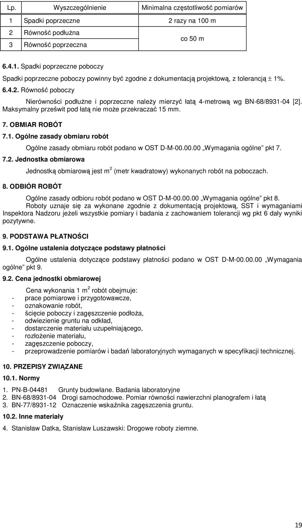 00.00 Wymagania ogólne pkt 7. 7.2. Jednostka obmiarowa Jednostką obmiarową jest m 2 (metr kwadratowy) wykonanych robót na poboczach. 8. ODBIÓR ROBÓT Ogólne zasady odbioru robót podano w OST D-M-00.00.00 Wymagania ogólne pkt 8.