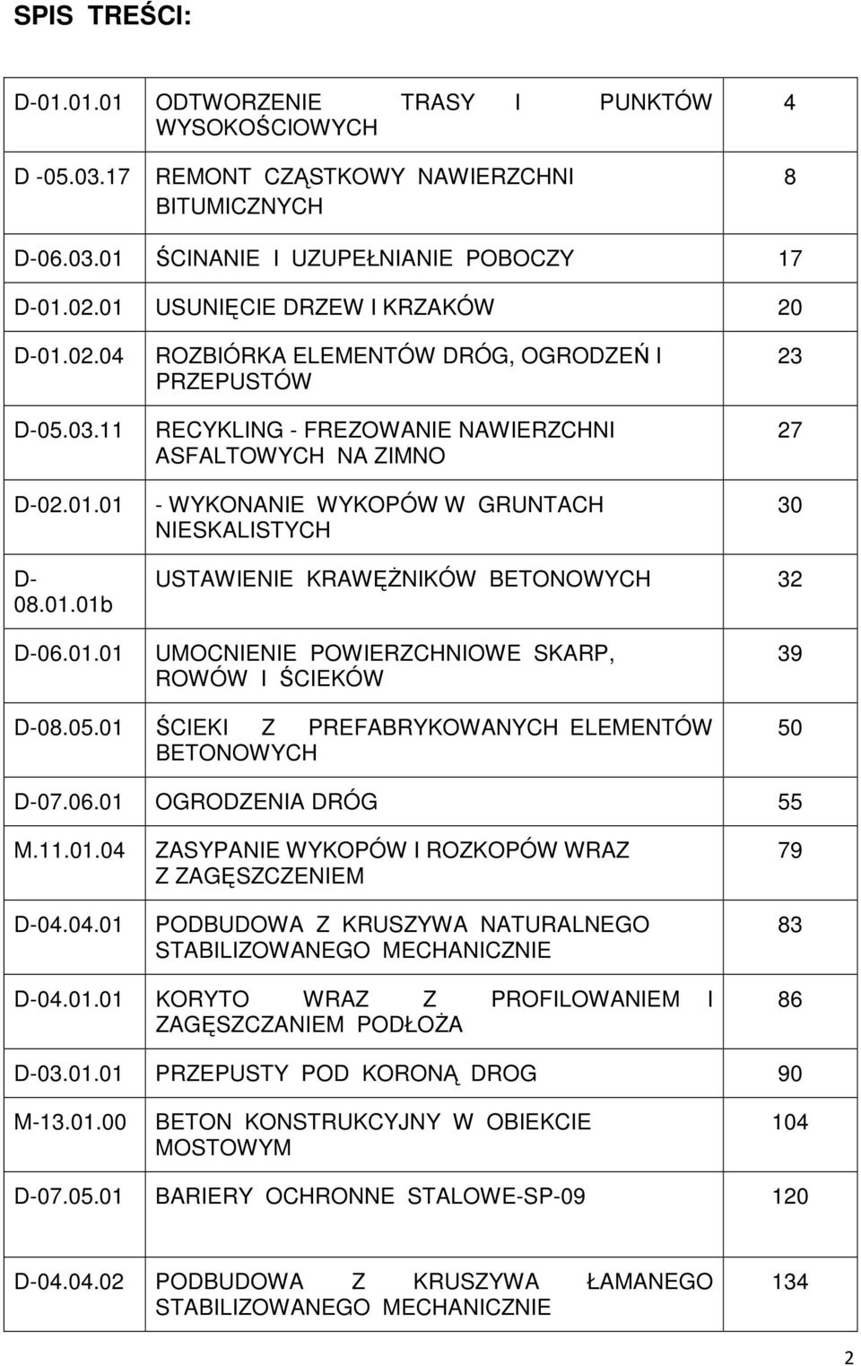 01.01b USTAWIENIE KRAWĘŻNIKÓW BETONOWYCH 32 D-06.01.01 UMOCNIENIE POWIERZCHNIOWE SKARP, ROWÓW I ŚCIEKÓW 39 D-08.05.01 ŚCIEKI Z PREFABRYKOWANYCH ELEMENTÓW BETONOWYCH 50 D-07.06.01 OGRODZENIA DRÓG 55 M.