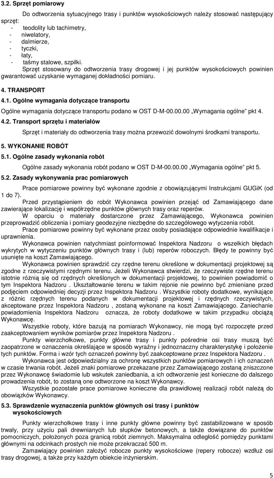 Ogólne wymagania dotyczące transportu Ogólne wymagania dotyczące transportu podano w OST D-M-00.00.00 Wymagania ogólne pkt 4. 4.2.