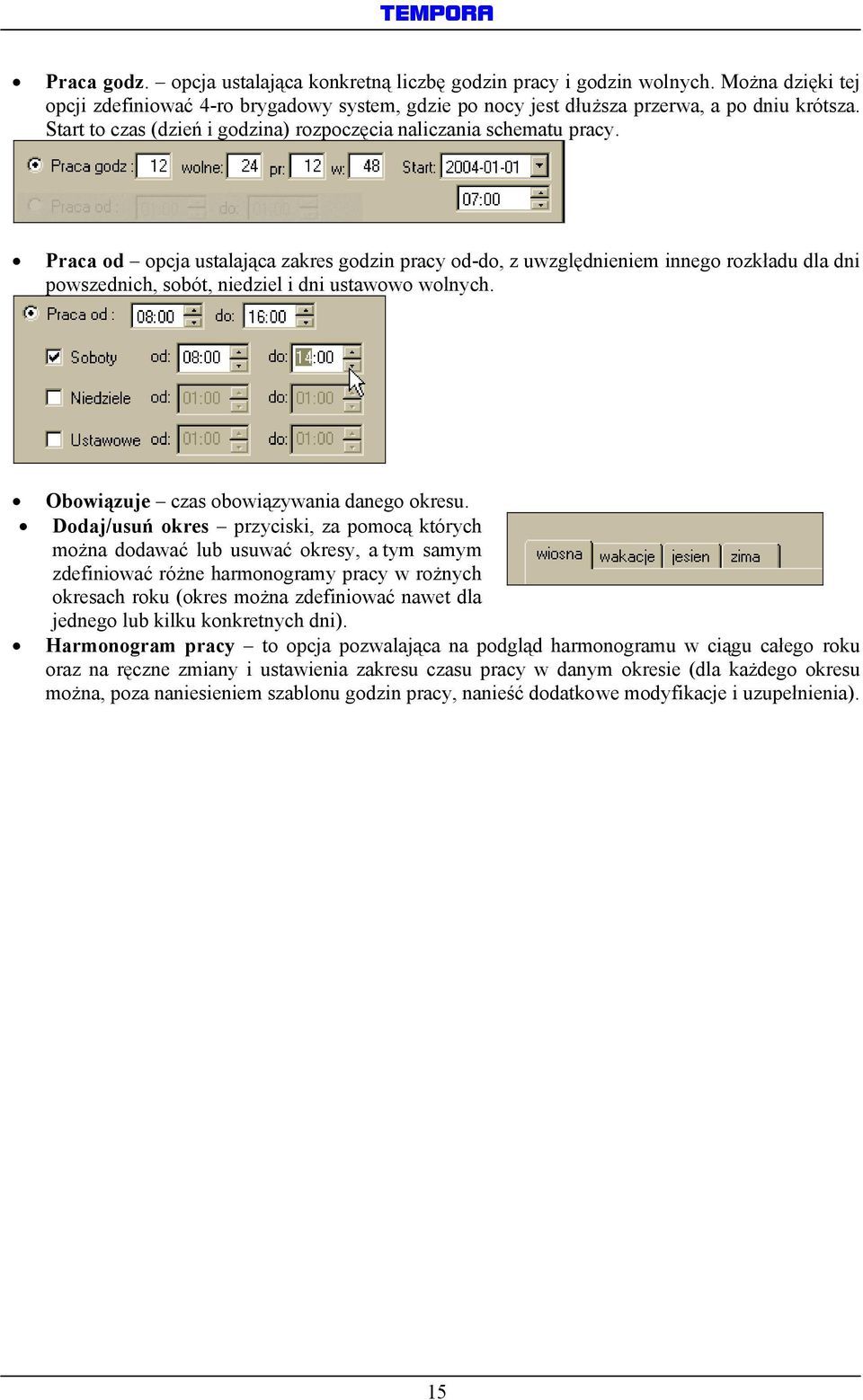Praca od opcja ustalająca zakres godzin pracy od-do, z uwzględnieniem innego rozkładu dla dni powszednich, sobót, niedziel i dni ustawowo wolnych. Obowiązuje czas obowiązywania danego okresu.