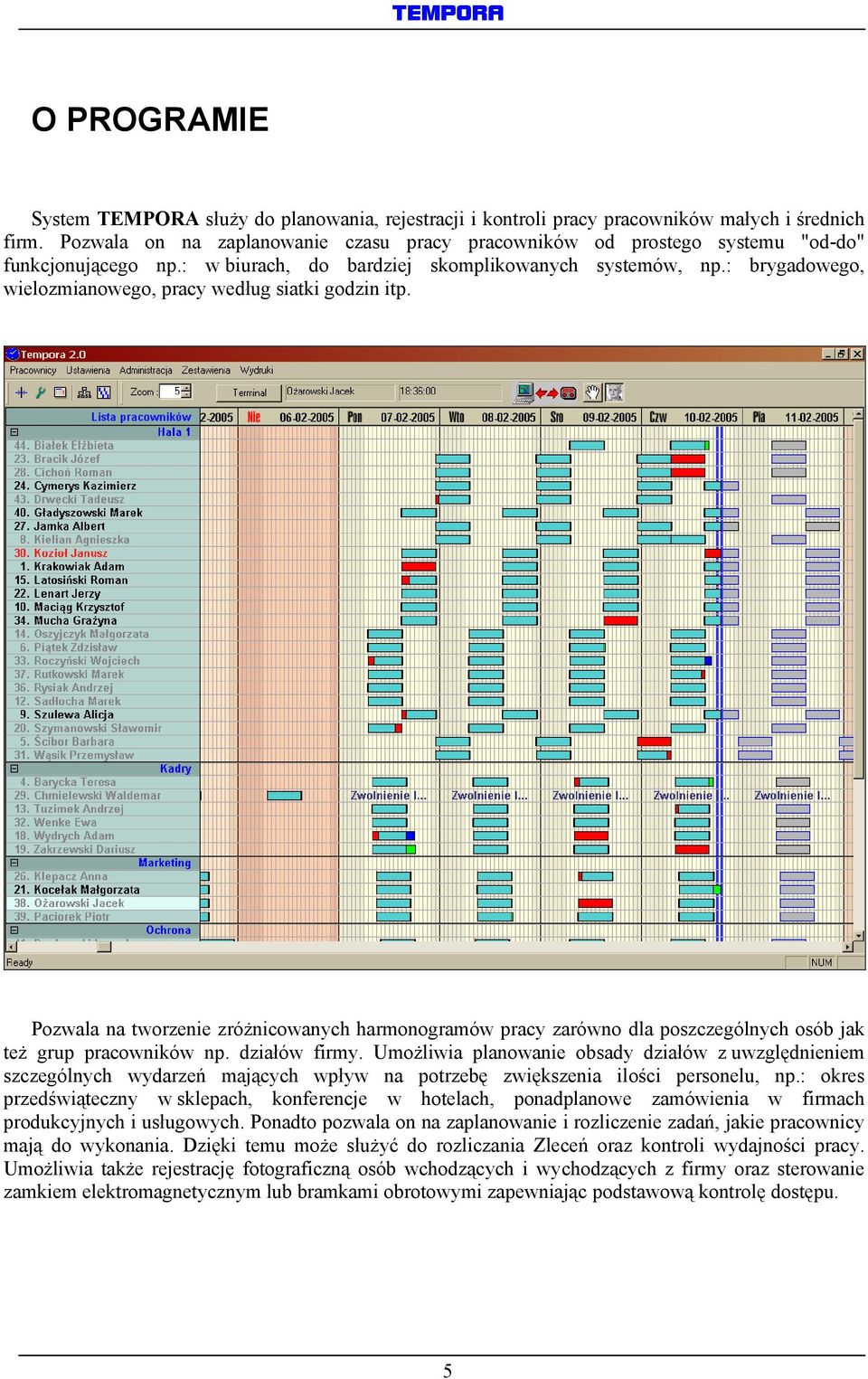 : brygadowego, wielozmianowego, pracy według siatki godzin itp. Pozwala na tworzenie zróżnicowanych harmonogramów pracy zarówno dla poszczególnych osób jak też grup pracowników np. działów firmy.