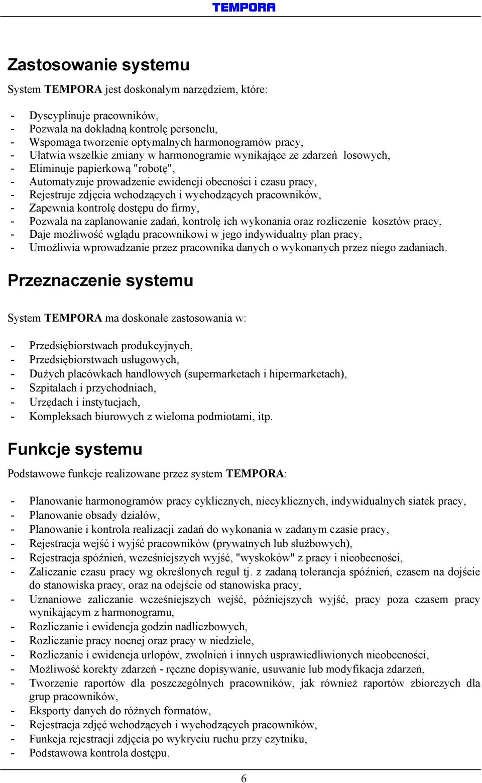 i wychodzących pracowników, - Zapewnia kontrolę dostępu do firmy, - Pozwala na zaplanowanie zadań, kontrolę ich wykonania oraz rozliczenie kosztów pracy, - Daje możliwość wglądu pracownikowi w jego