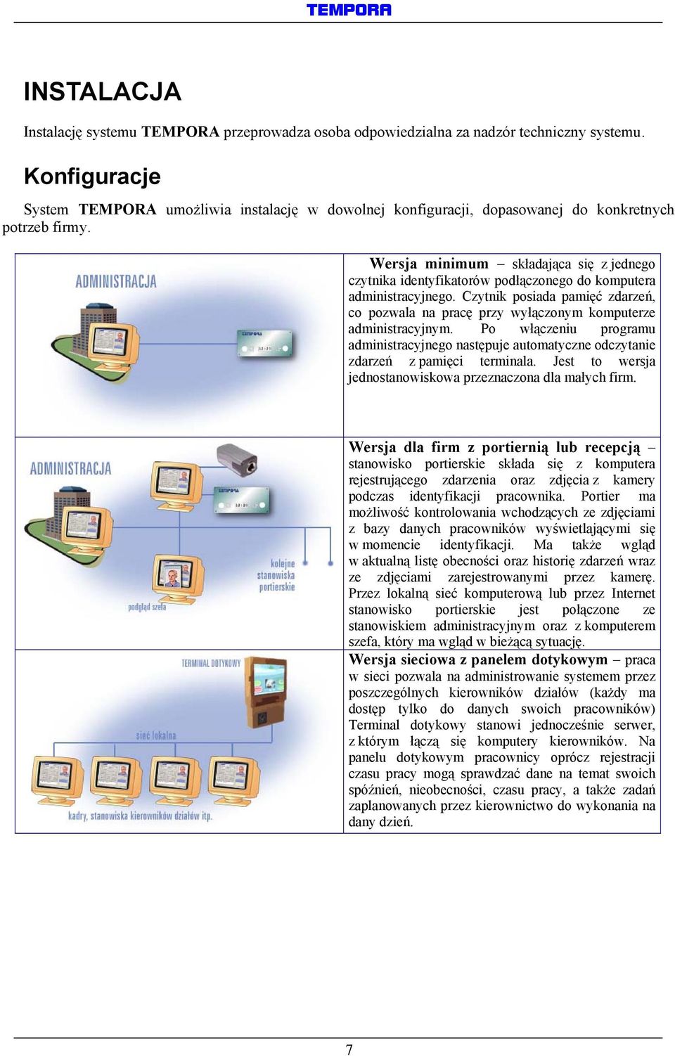 Wersja minimum składająca się z jednego czytnika identyfikatorów podłączonego do komputera administracyjnego.