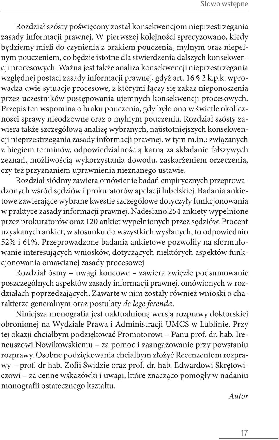 Ważna jest także analiza konsekwencji nieprzestrzegania względnej postaci zasady informacji prawnej, gdyż art. 16 2 k.p.k. wprowadza dwie sytuacje procesowe, z którymi łączy się zakaz nieponoszenia przez uczestników postępowania ujemnych konsekwencji procesowych.