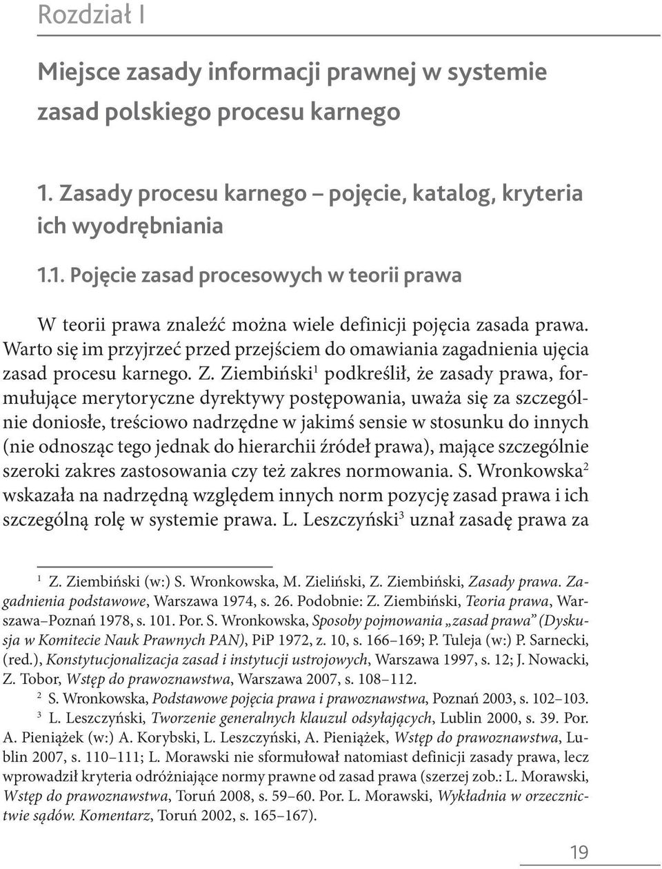 Ziembiński 1 podkreślił, że zasady prawa, formułujące merytoryczne dyrektywy postępowania, uważa się za szczególnie doniosłe, treściowo nadrzędne w jakimś sensie w stosunku do innych (nie odnosząc