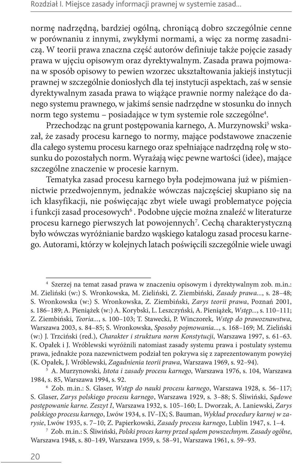 Zasada prawa pojmowana w sposób opisowy to pewien wzorzec ukształtowania jakiejś instytucji prawnej w szczególnie doniosłych dla tej instytucji aspektach, zaś w sensie dyrektywalnym zasada prawa to