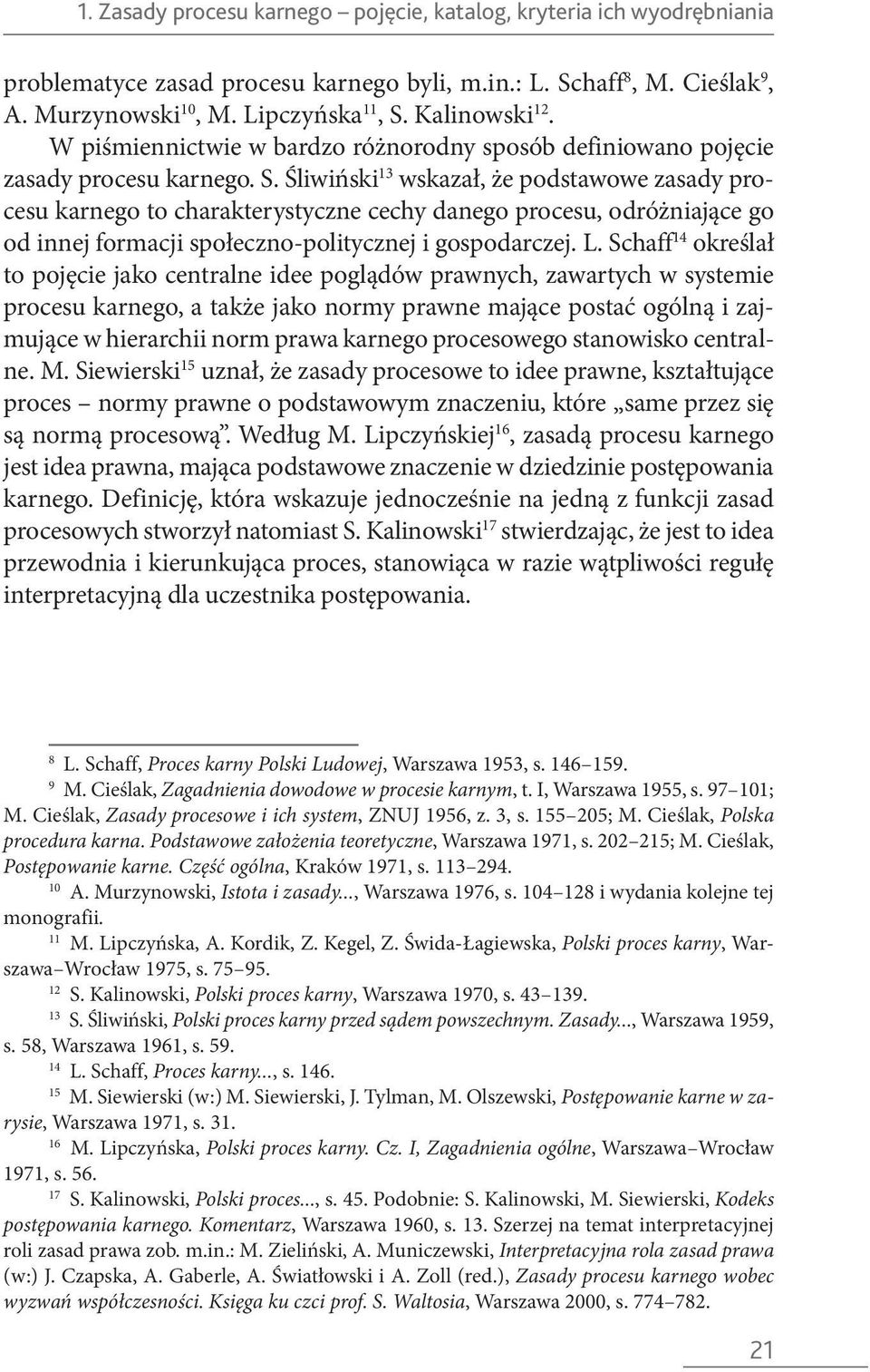 Śliwiński 13 wskazał, że podstawowe zasady procesu karnego to charakterystyczne cechy danego procesu, odróżniające go od innej formacji społeczno-politycznej i gospodarczej. L.