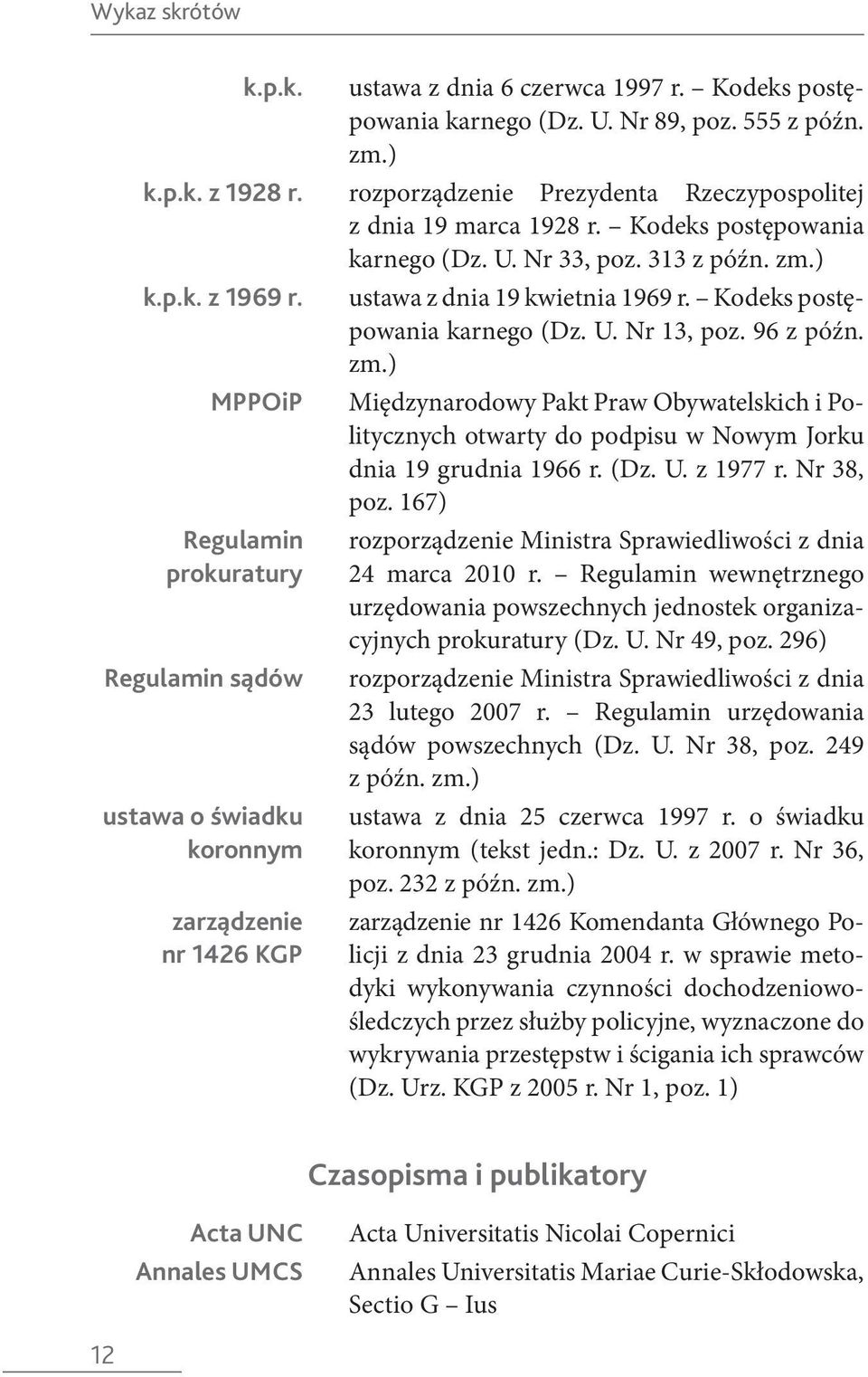 Kodeks postępowania karnego (Dz. U. Nr 13, poz. 96 z późn. zm.) MPPOiP Międzynarodowy Pakt Praw Obywatelskich i Politycznych otwarty do podpisu w Nowym Jorku dnia 19 grudnia 1966 r. (Dz. U. z 1977 r.