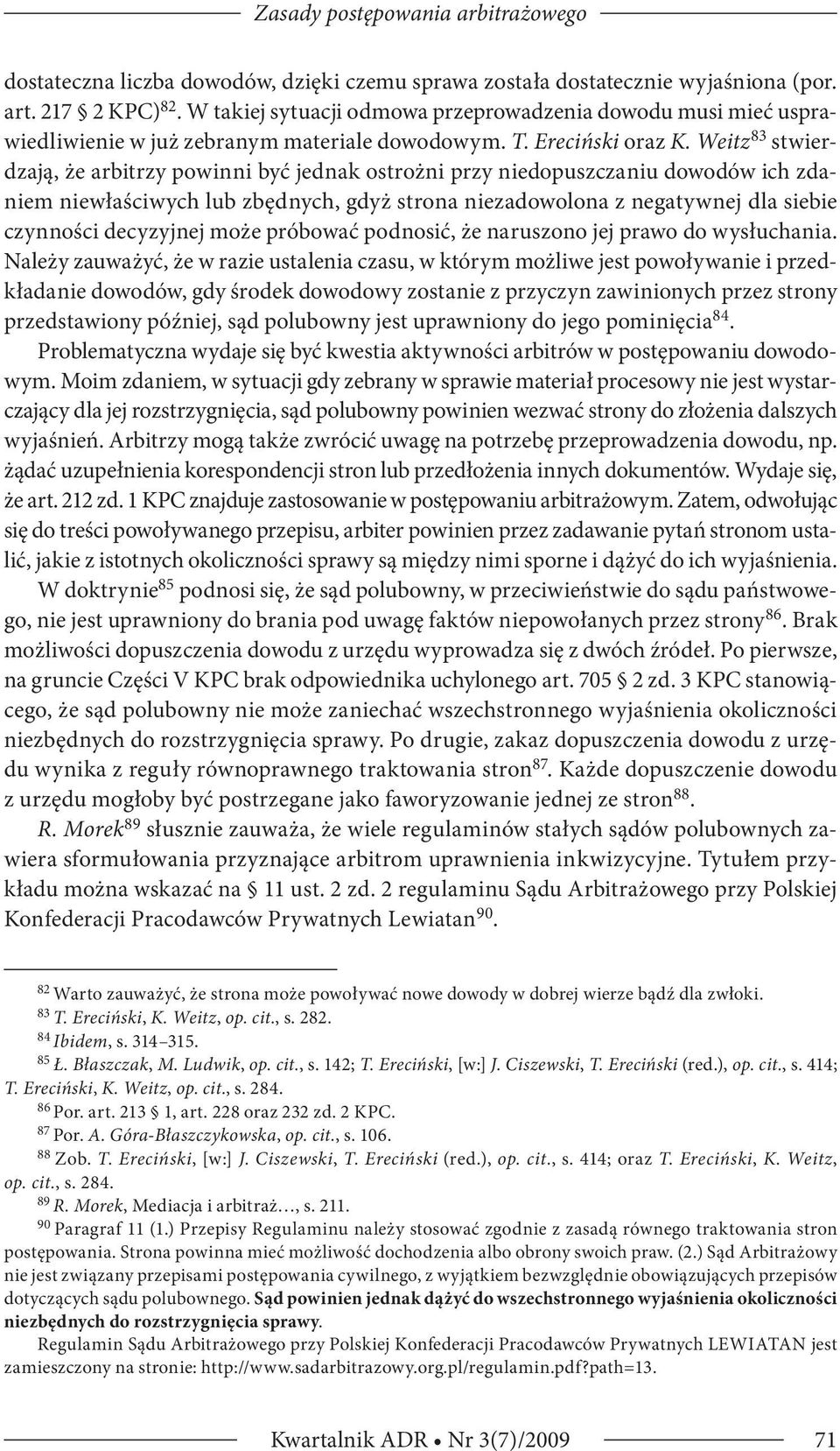 Weitz 83 stwierdzają, że arbitrzy powinni być jednak ostrożni przy niedopuszczaniu dowodów ich zdaniem niewłaściwych lub zbędnych, gdyż strona niezadowolona z negatywnej dla siebie czynności