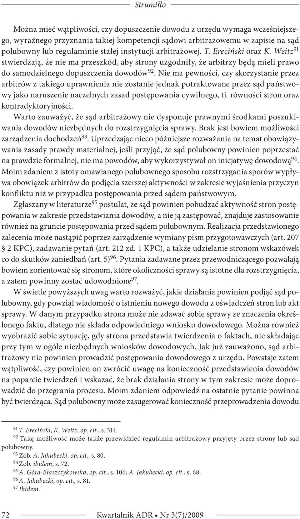 Nie ma pewności, czy skorzystanie przez arbitrów z takiego uprawnienia nie zostanie jednak potraktowane przez sąd państwowy jako naruszenie naczelnych zasad postępowania cywilnego, tj.