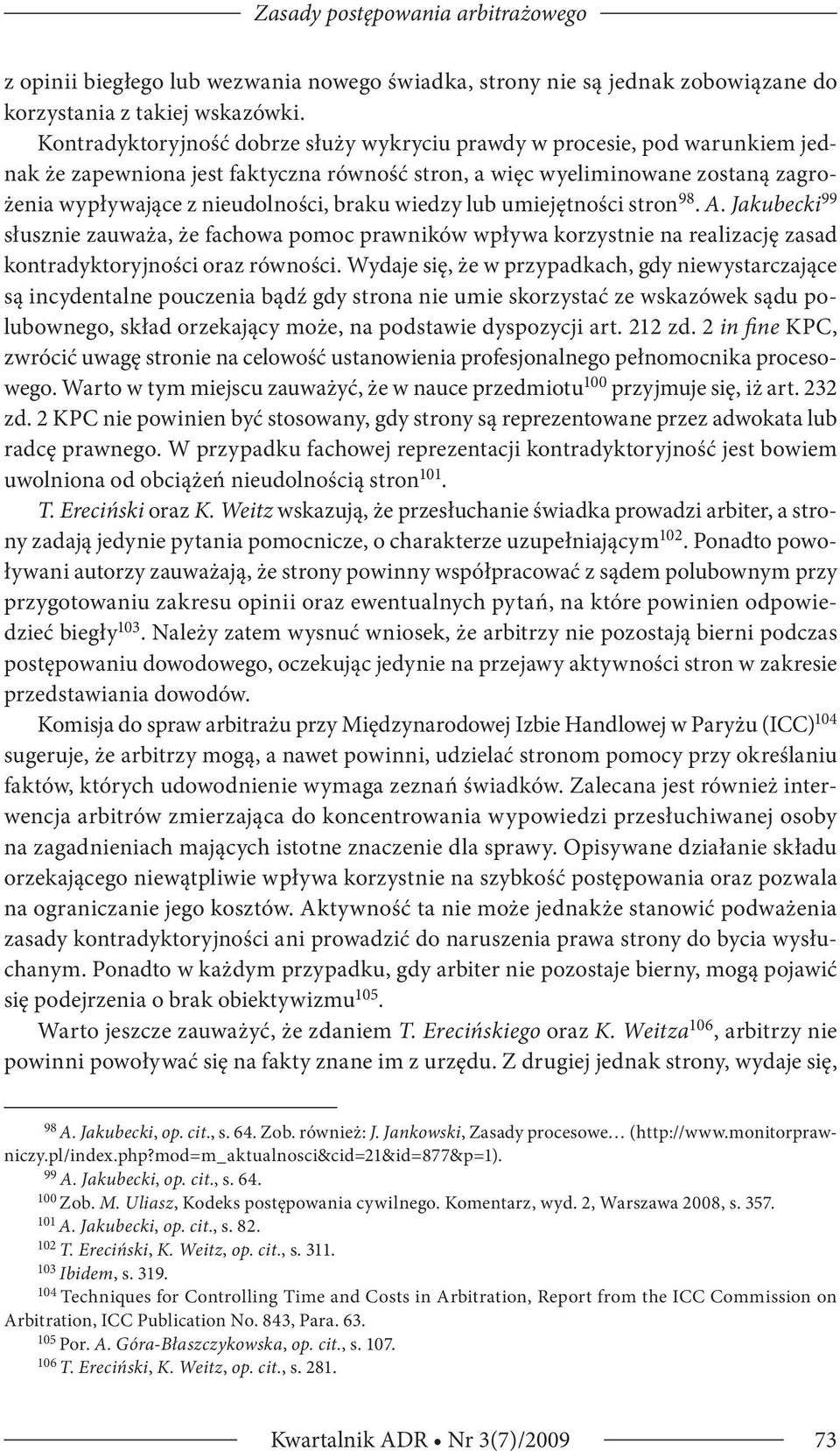 wiedzy lub umiejętności stron 98. A. Jakubecki 99 słusznie zauważa, że fachowa pomoc prawników wpływa korzystnie na realizację zasad kontradyktoryjności oraz równości.