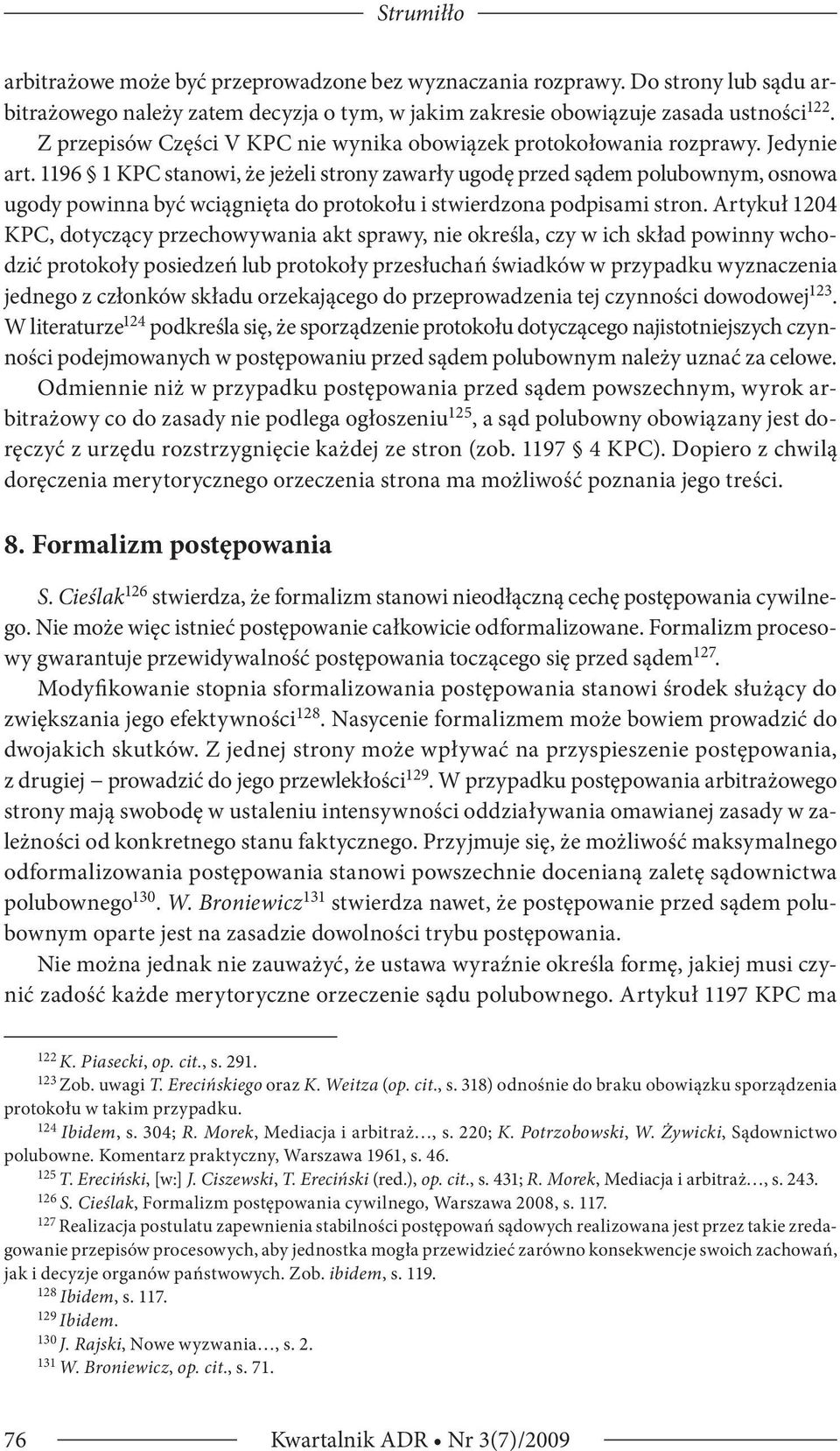 1196 1 KPC stanowi, że jeżeli strony zawarły ugodę przed sądem polubownym, osnowa ugody powinna być wciągnięta do protokołu i stwierdzona podpisami stron.