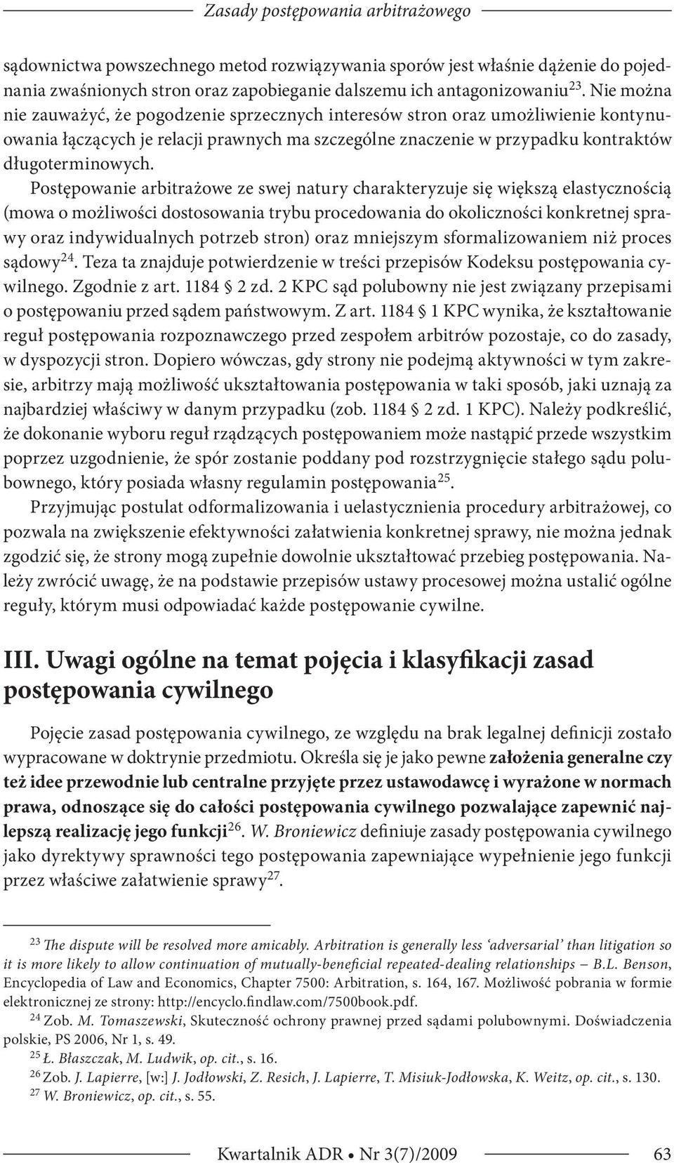 Postępowanie arbitrażowe ze swej natury charakteryzuje się większą elastycznością (mowa o możliwości dostosowania trybu procedowania do okoliczności konkretnej sprawy oraz indywidualnych potrzeb