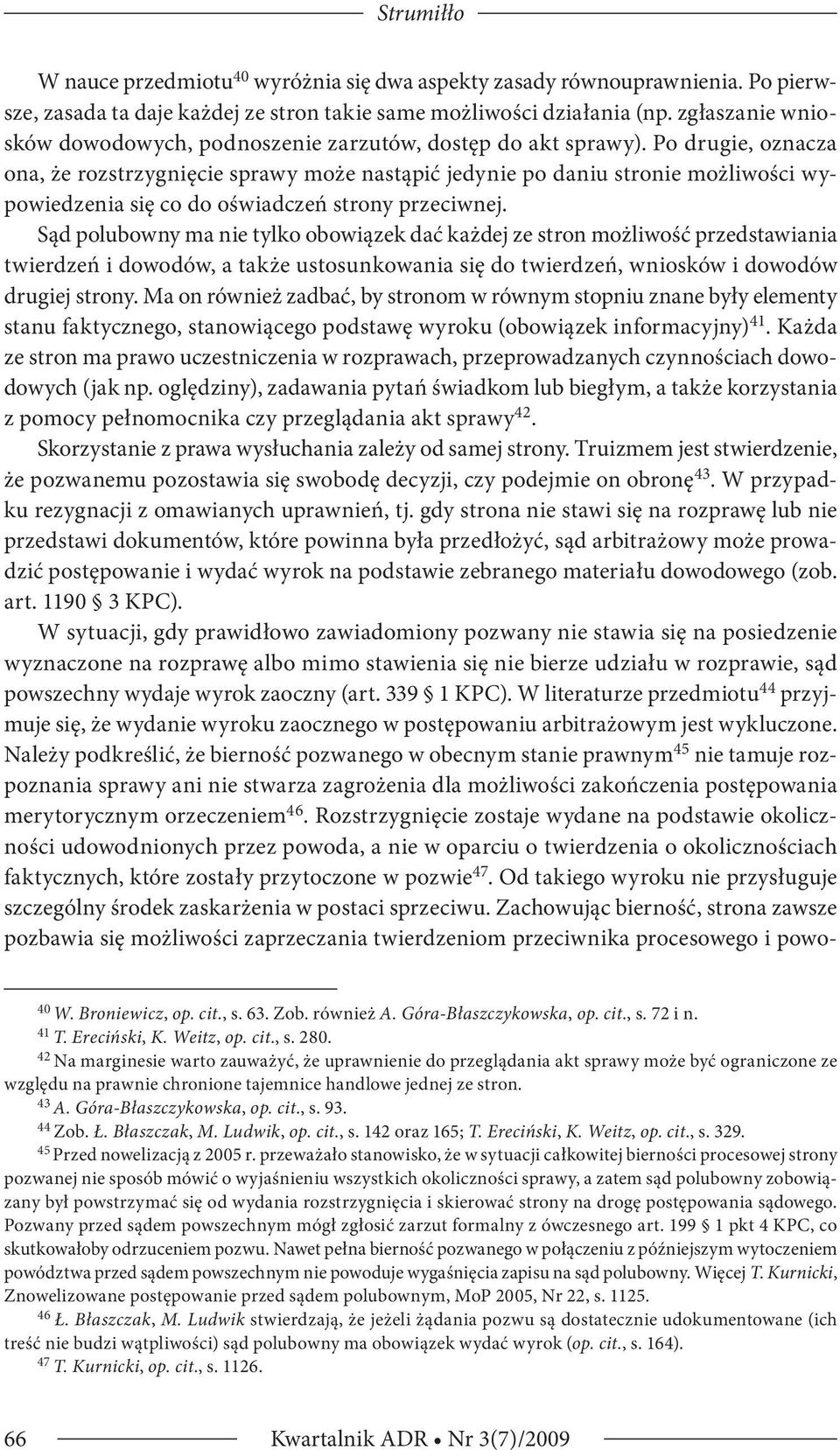 Po drugie, oznacza ona, że rozstrzygnięcie sprawy może nastąpić jedynie po daniu stronie możliwości wypowiedzenia się co do oświadczeń strony przeciwnej.