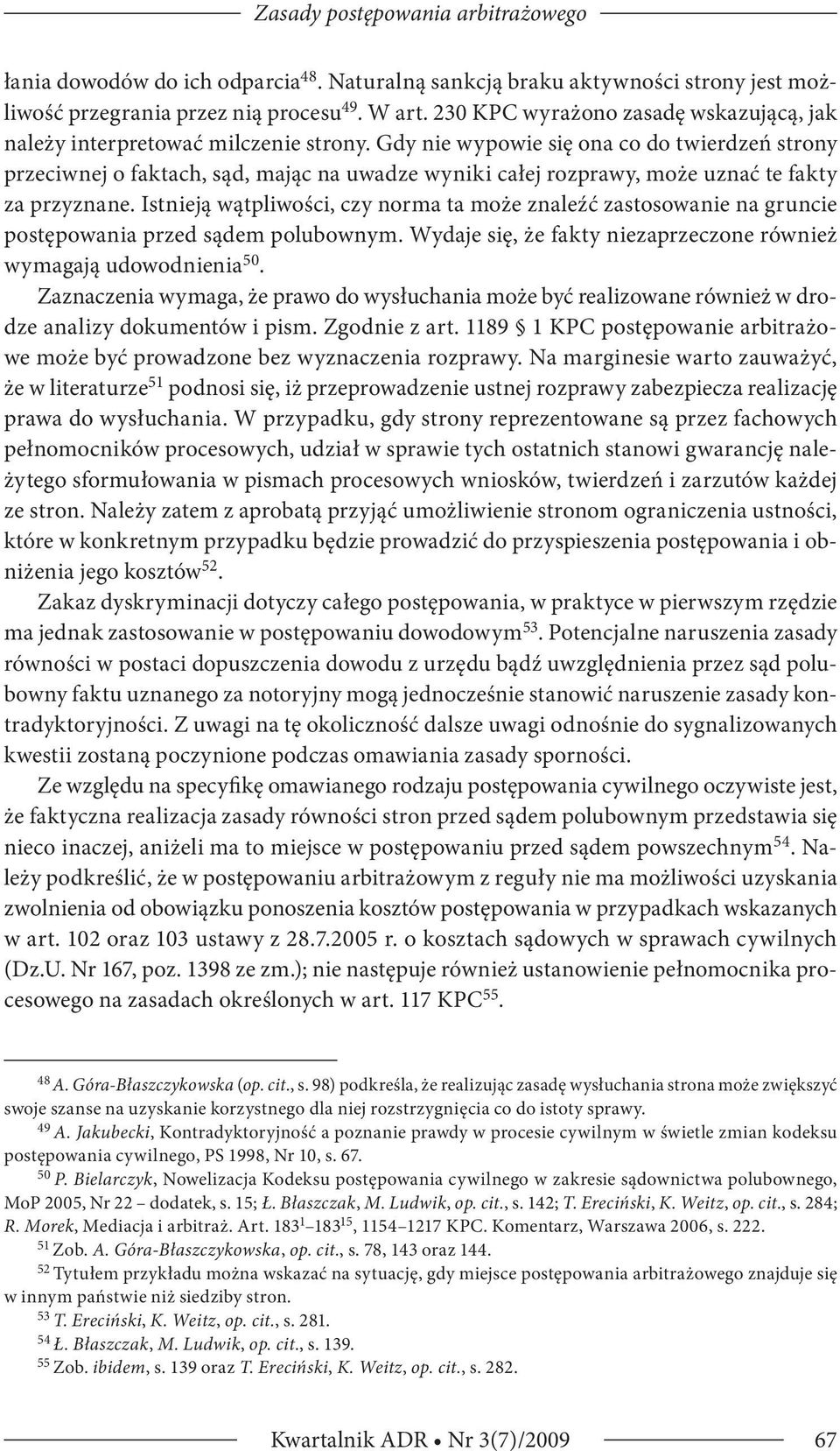 Gdy nie wypowie się ona co do twierdzeń strony przeciwnej o faktach, sąd, mając na uwadze wyniki całej rozprawy, może uznać te fakty za przyznane.