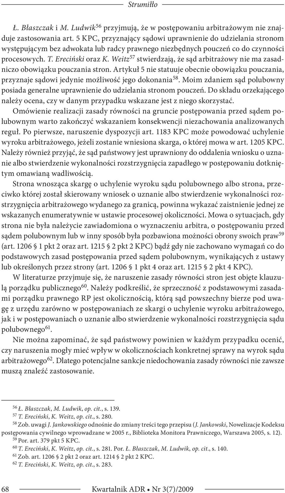 Weitz 57 stwierdzają, że sąd arbitrażowy nie ma zasadniczo obowiązku pouczania stron. Artykuł 5 nie statuuje obecnie obowiązku pouczania, przyznaje sądowi jedynie możliwość jego dokonania 58.