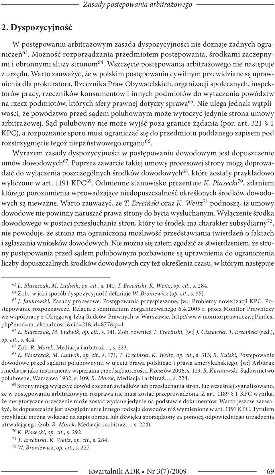 Warto zauważyć, że w polskim postępowaniu cywilnym przewidziane są uprawnienia dla prokuratora, Rzecznika Praw Obywatelskich, organizacji społecznych, inspektorów pracy, rzeczników konsumentów i