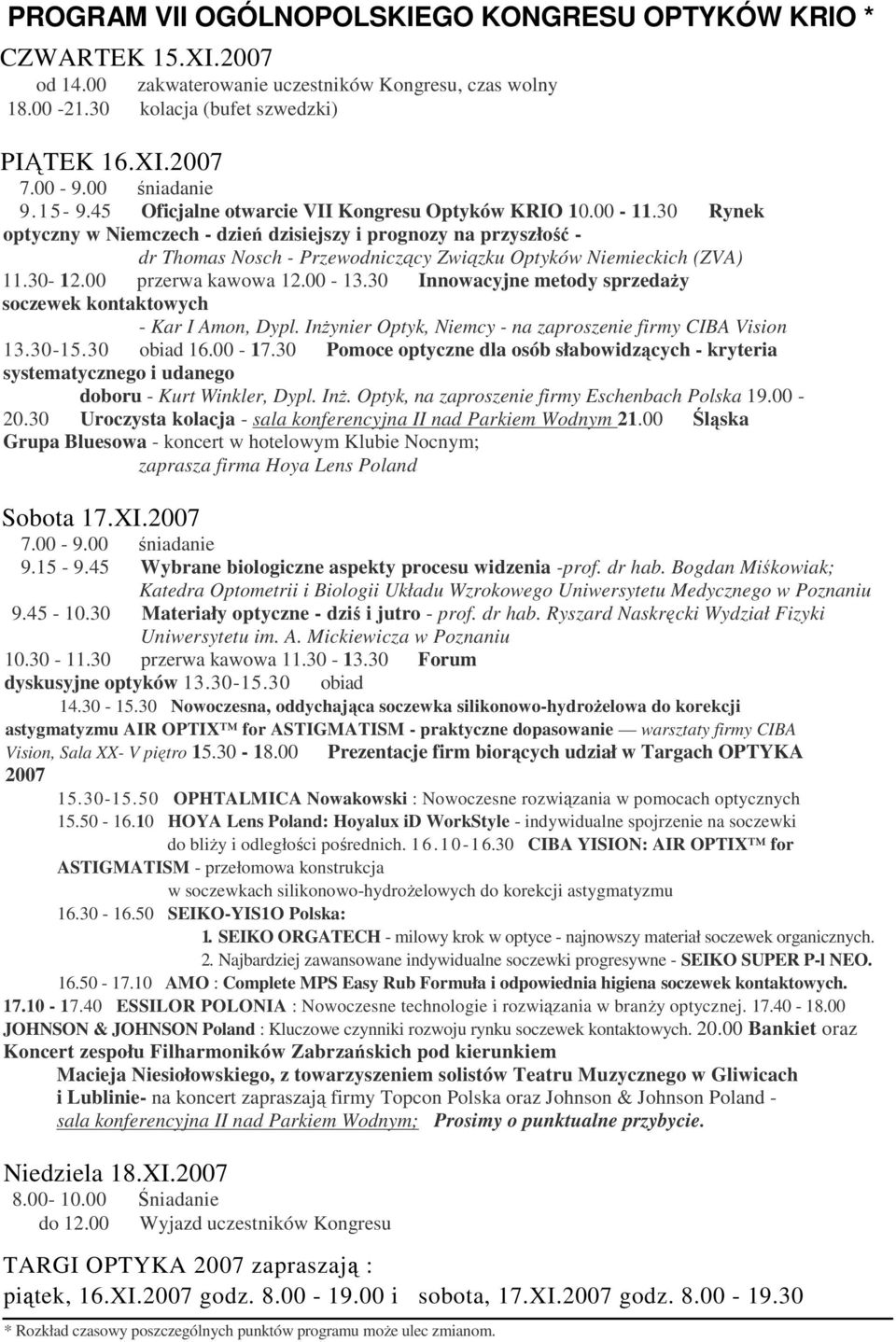 30 Rynek optyczny w Niemczech - dzień dzisiejszy i prognozy na przyszłość - dr Thomas Nosch - Przewodniczący Związku Optyków Niemieckich (ZVA) 11.30-12.00 przerwa kawowa 12.00-13.