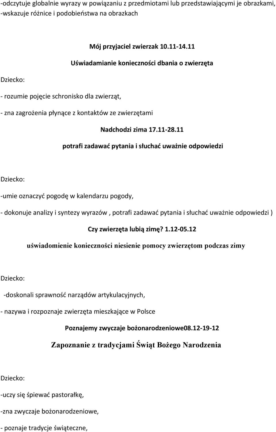 11 potrafi zadawać pytania i słuchać uważnie odpowiedzi -umie oznaczyć pogodę w kalendarzu pogody, - dokonuje analizy i syntezy wyrazów, potrafi zadawać pytania i słuchać uważnie odpowiedzi ) Czy