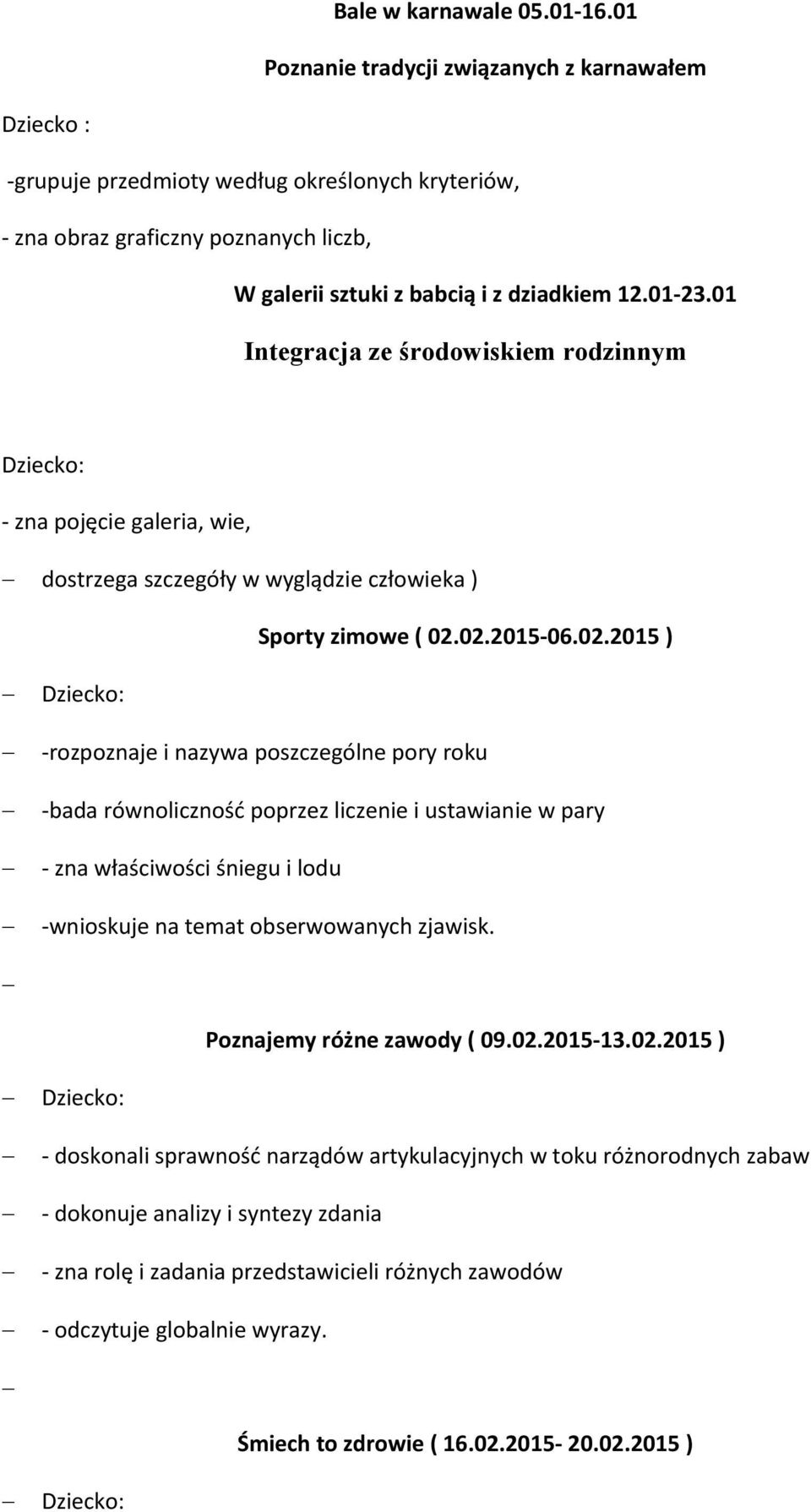 01 Integracja ze środowiskiem rodzinnym - zna pojęcie galeria, wie, dostrzega szczegóły w wyglądzie człowieka ) Sporty zimowe ( 02.