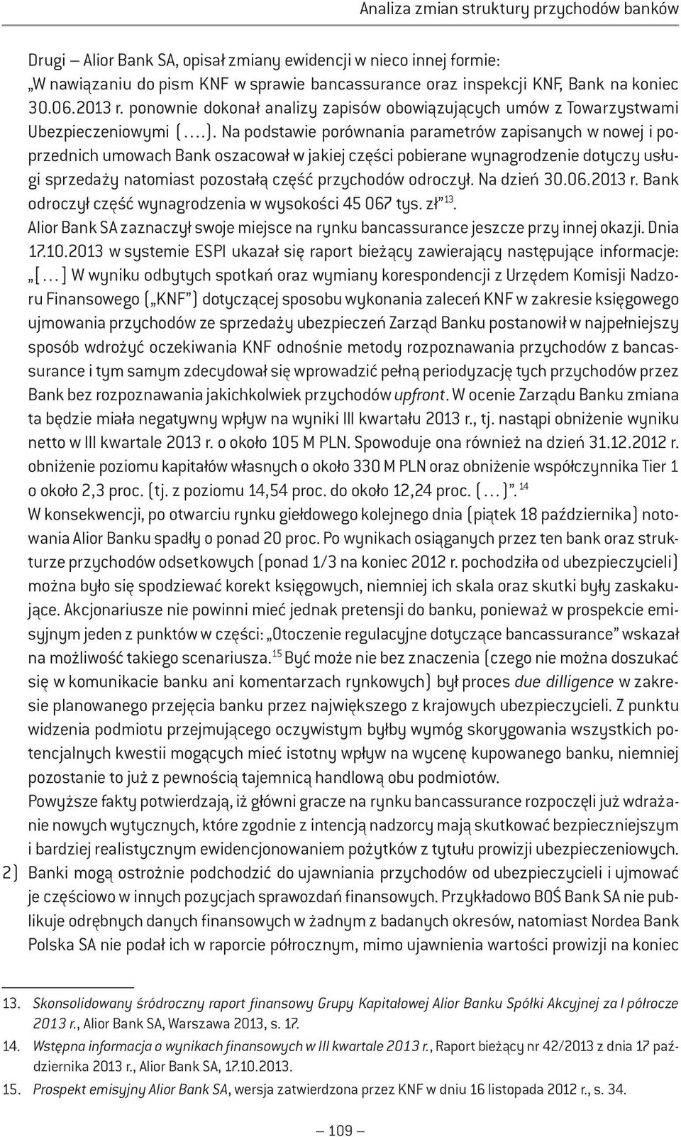 Na podstawie porównania parametrów zapisanych w nowej i poprzednich umowach Bank oszacował w jakiej części pobierane wynagrodzenie dotyczy usługi sprzedaży natomiast pozostałą część przychodów