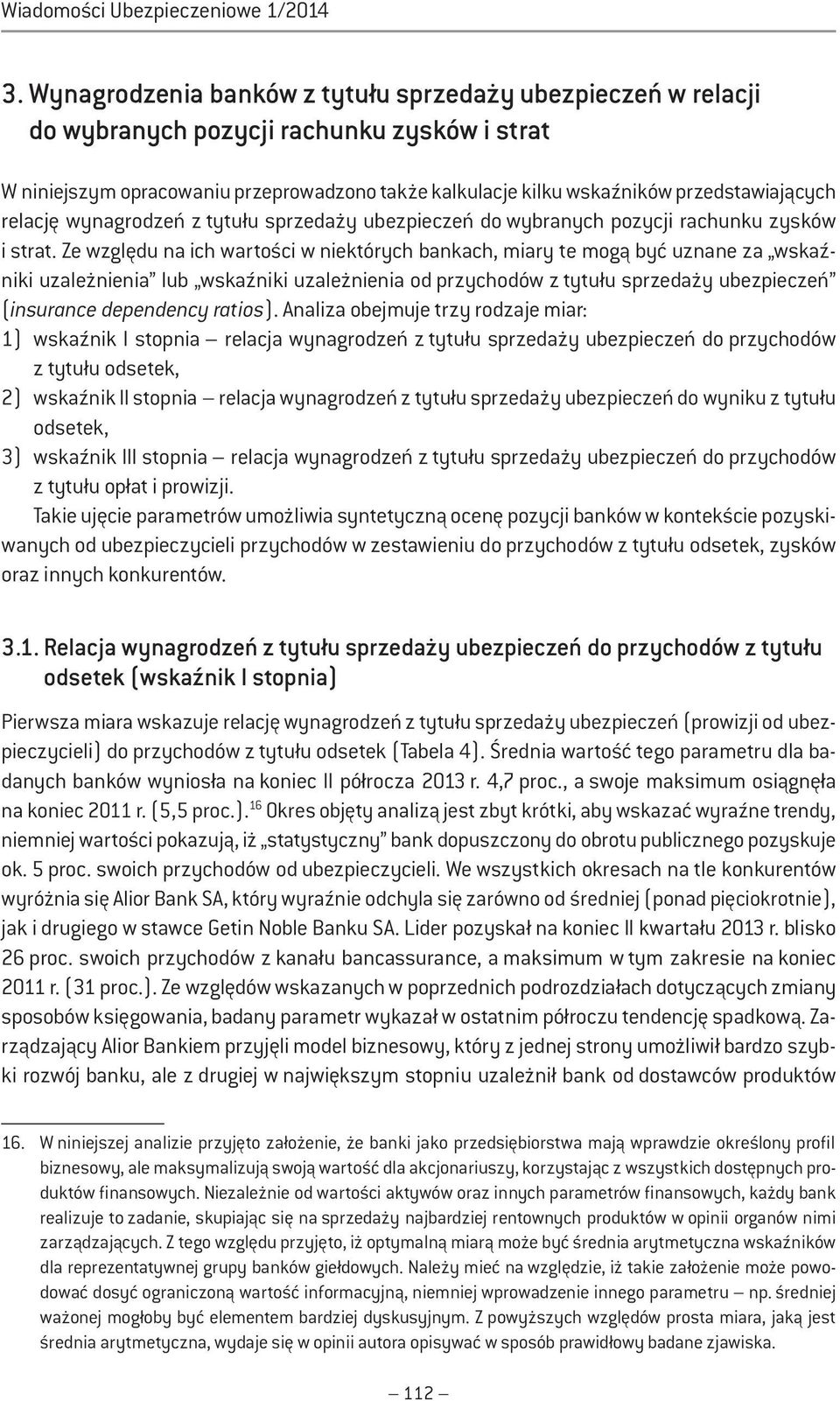 relację wynagrodzeń z tytułu sprzedaży ubezpieczeń do wybranych pozycji rachunku zysków i strat.