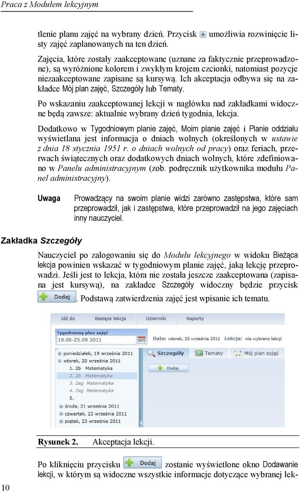 Ich akceptacja odbywa się na zakładce Mój plan zajęć, Szczegóły lub Tematy. Po wskazaniu zaakceptowanej lekcji w nagłówku nad zakładkami widoczne będą zawsze: aktualnie wybrany dzień tygodnia, lekcja.