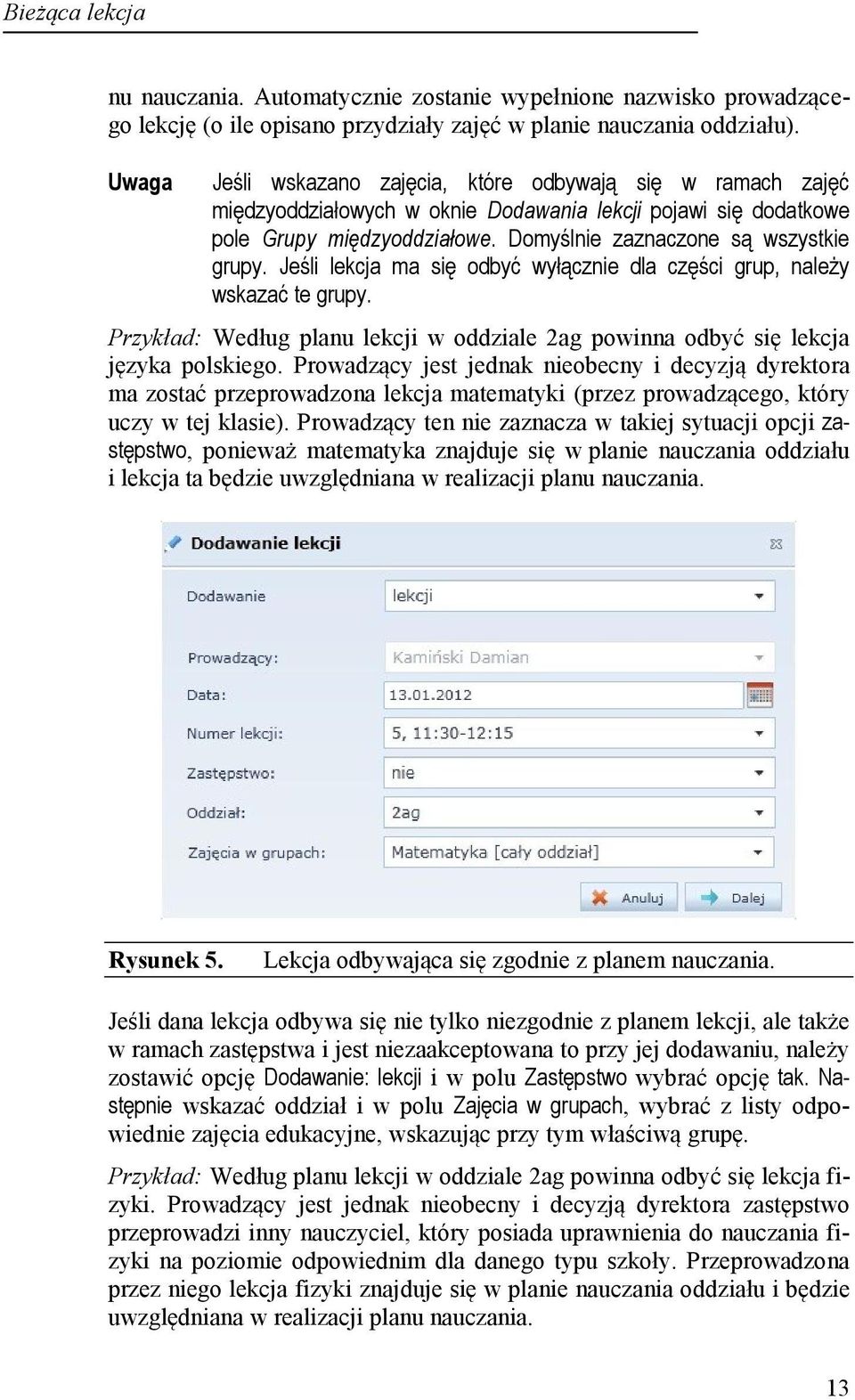 Jeśli lekcja ma się odbyć wyłącznie dla części grup, należy wskazać te grupy. Przykład: Według planu lekcji w oddziale 2ag powinna odbyć się lekcja języka polskiego.