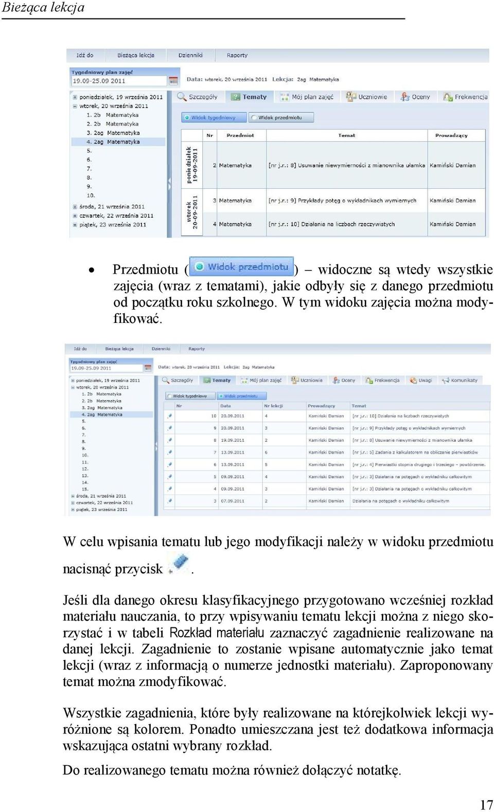 Jeśli dla danego okresu klasyfikacyjnego przygotowano wcześniej rozkład materiału nauczania, to przy wpisywaniu tematu lekcji można z niego skorzystać i w tabeli Rozkład materiału zaznaczyć