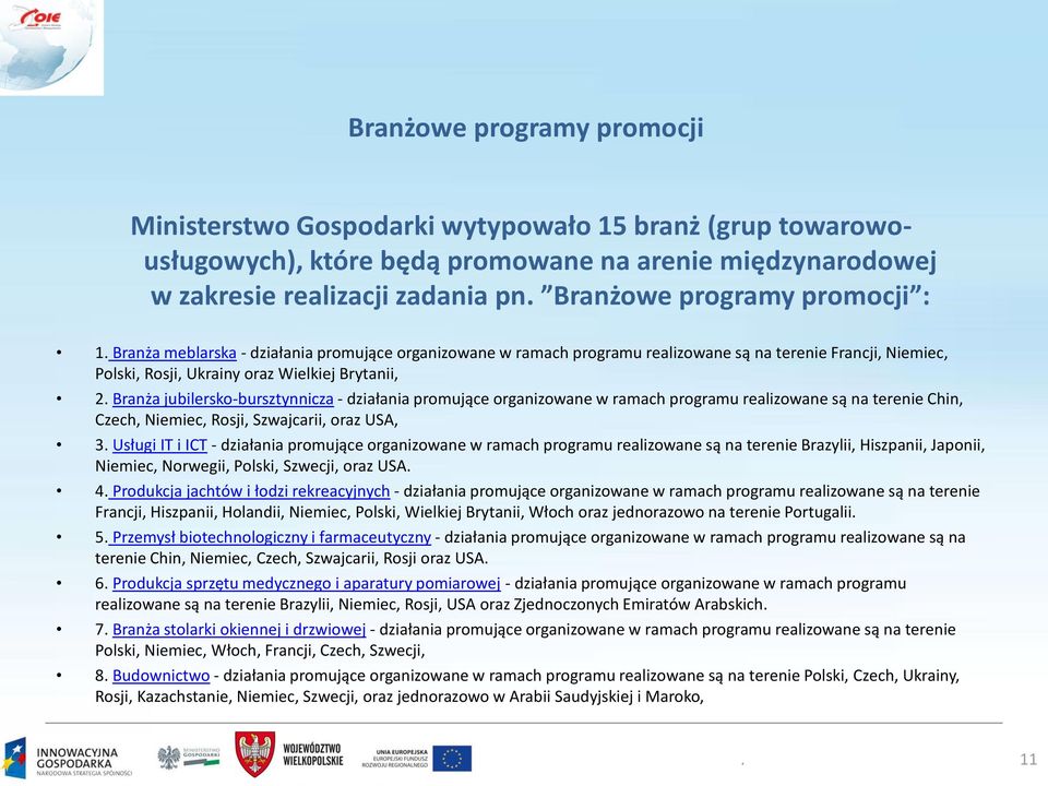 Branża jubilersko-bursztynnicza - działania promujące organizowane w ramach programu realizowane są na terenie Chin, Czech, Niemiec, Rosji, Szwajcarii, oraz USA, 3.