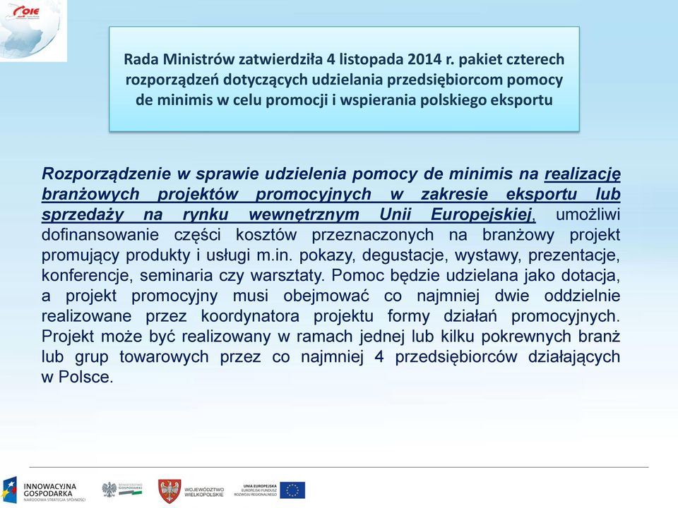 realizację branżowych projektów promocyjnych w zakresie eksportu lub sprzedaży na rynku wewnętrznym Unii Europejskiej, umożliwi dofinansowanie części kosztów przeznaczonych na branżowy projekt