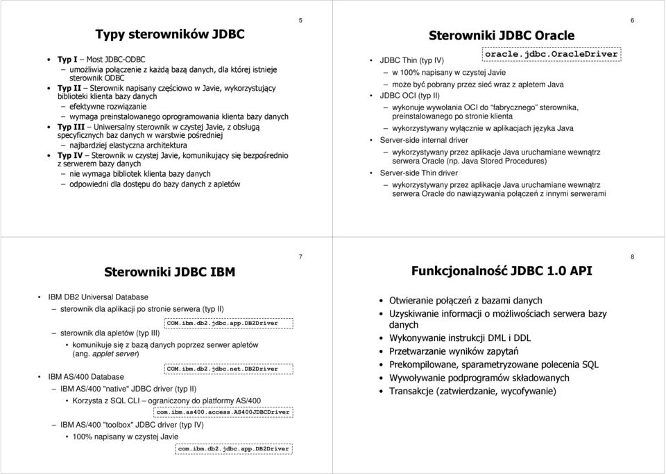 baz danych w warstwie pośredniej najbardziej elastyczna architektura Typ IV Sterownik w czystej Javie, komunikujący się bezpośrednio z serwerem bazy danych nie wymaga bibliotek klienta bazy danych