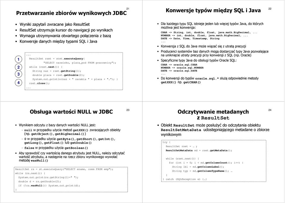 getstring(1); double placa = rset.getdouble(2); System.out.println(naz + " zarabia " + placa + ". ); rset.