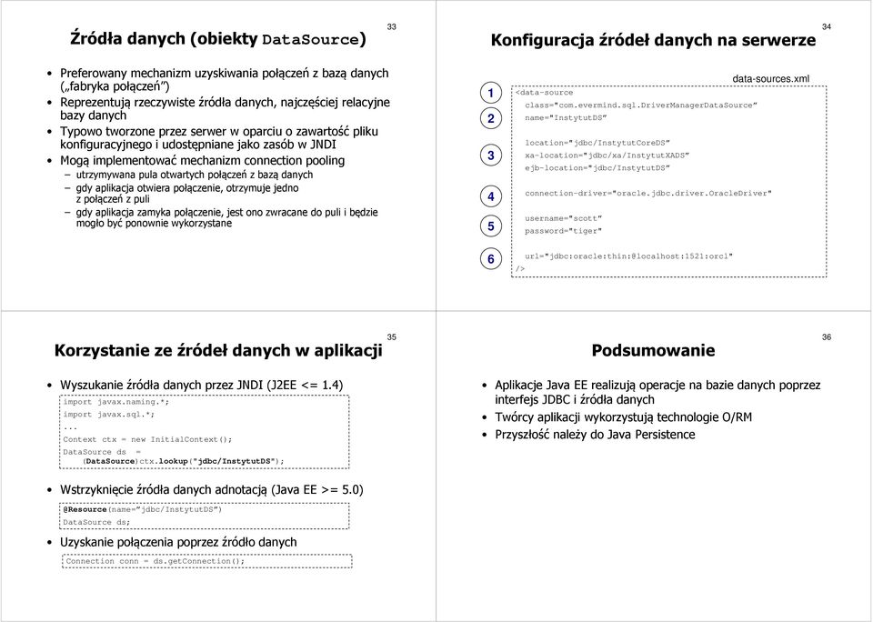 utrzymywana pula otwartych połączeń z bazą danych gdy aplikacja otwiera połączenie, otrzymuje jedno z połączeń z puli gdy aplikacja zamyka połączenie, jest ono zwracane do puli i będzie mogło być